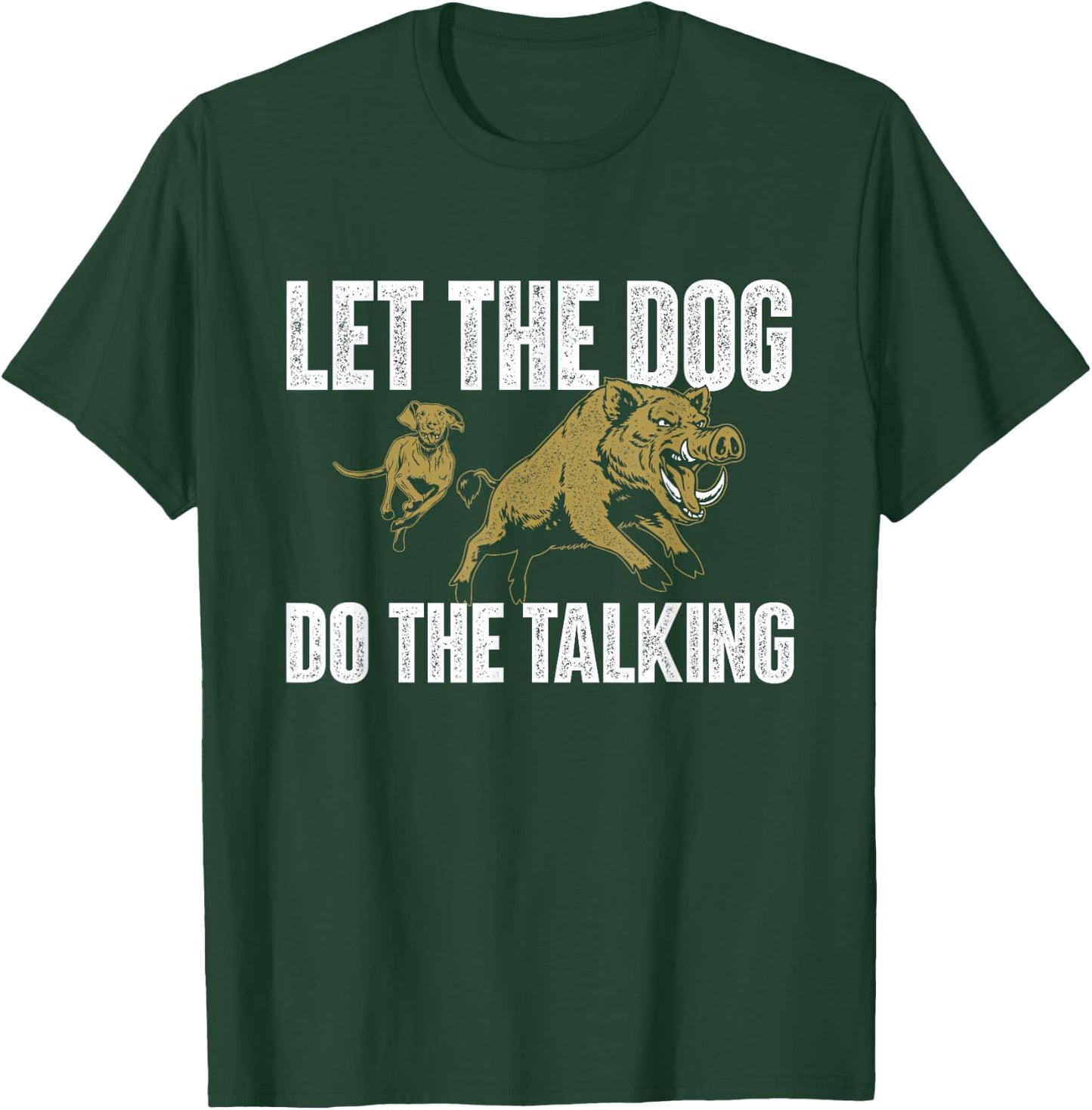 Let The Dog Do The Talking - Boar Hunting Wild Hog Hunter T-Shirt - T-Shirt | Forest