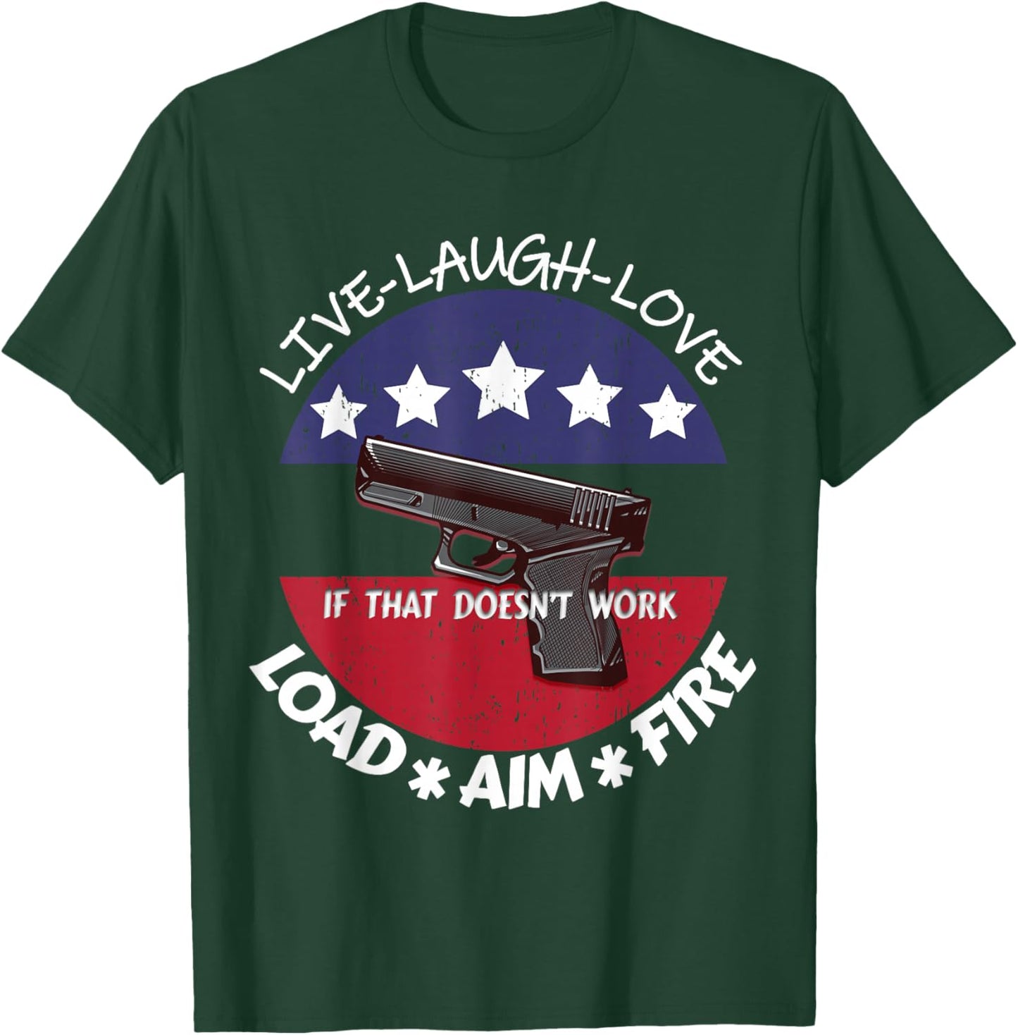 American Live Laugh Love Load Aim Fire 2ndAmendment Support T-Shirt - T-Shirt | Forest