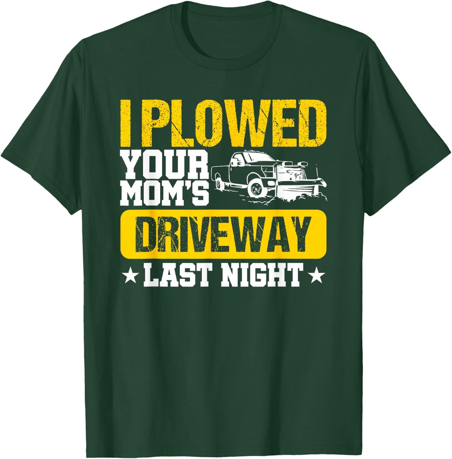 I Plowed Your Mom's Driveway Last Night - Snow plow trucker T-Shirt - T-Shirt | Forest