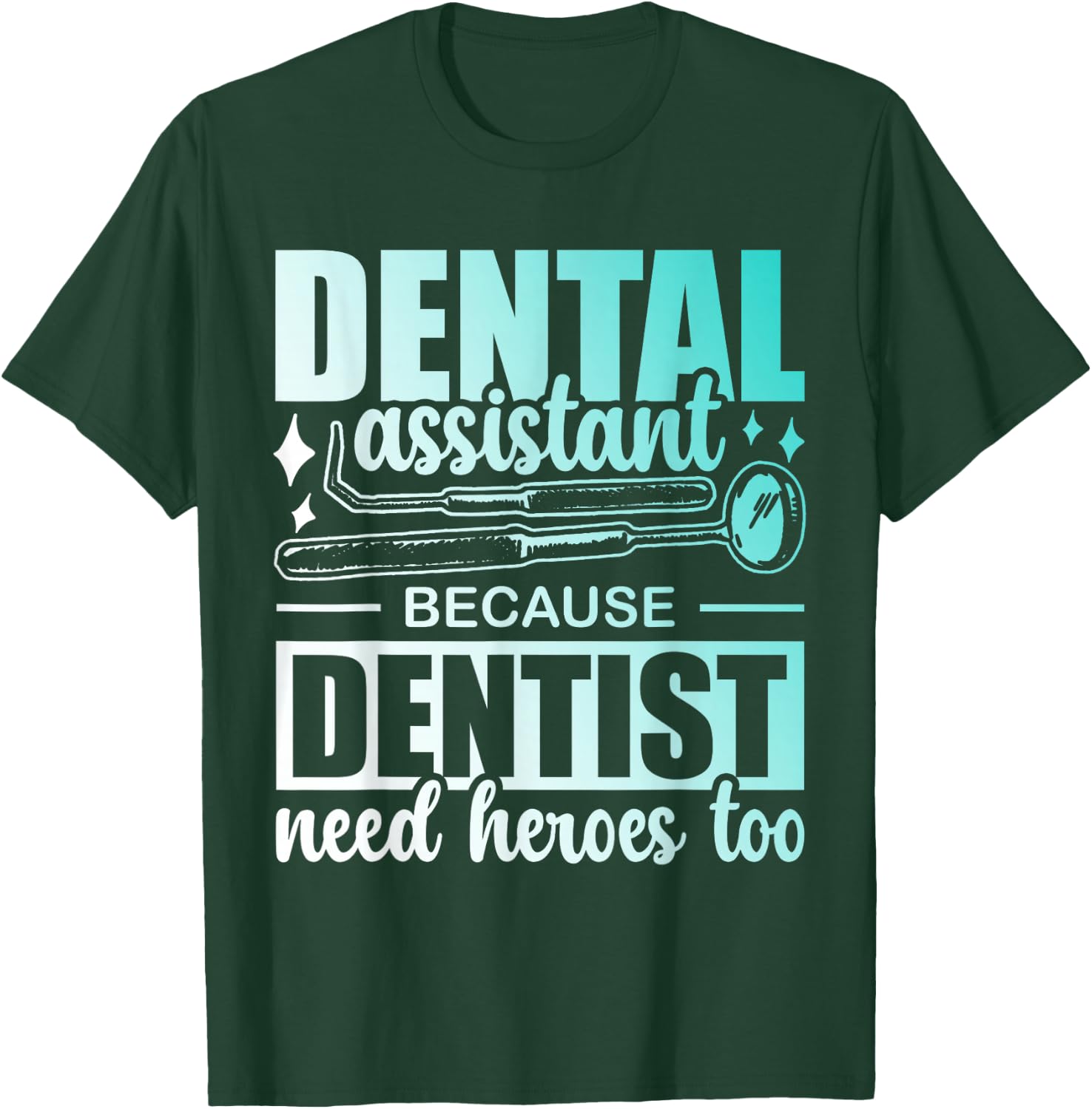 Dental Assistant Because Dentists Need Heroes Too Job Tooth T-Shirt - T-Shirt | Forest