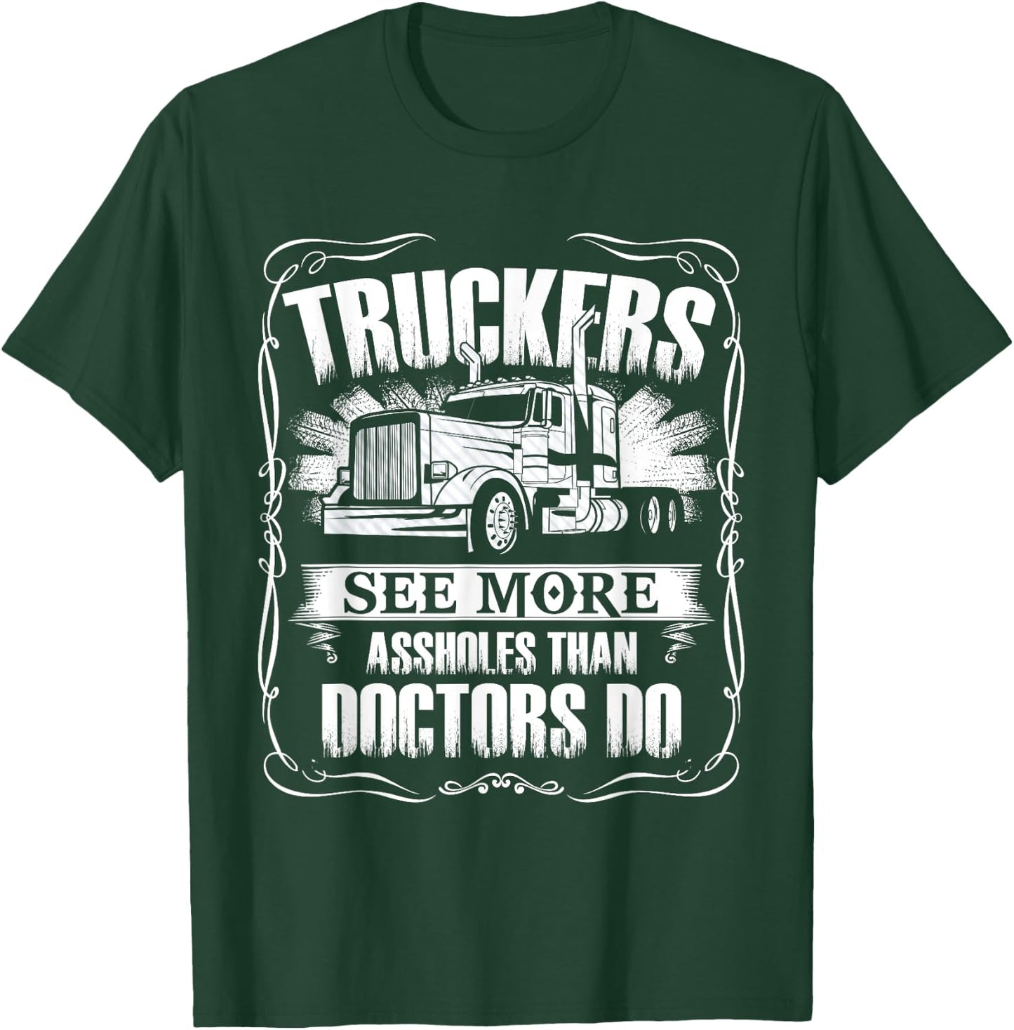 Trucker See More Assholes Than Doctor Do Truck Driver T-Shirt - T-Shirt | Forest