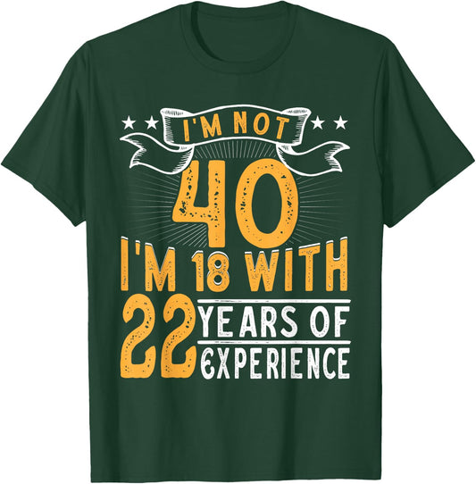 I'm Not 40 I'm 18 with 22 Years of Experience 40th Birthday T-Shirt - T-Shirt | Forest