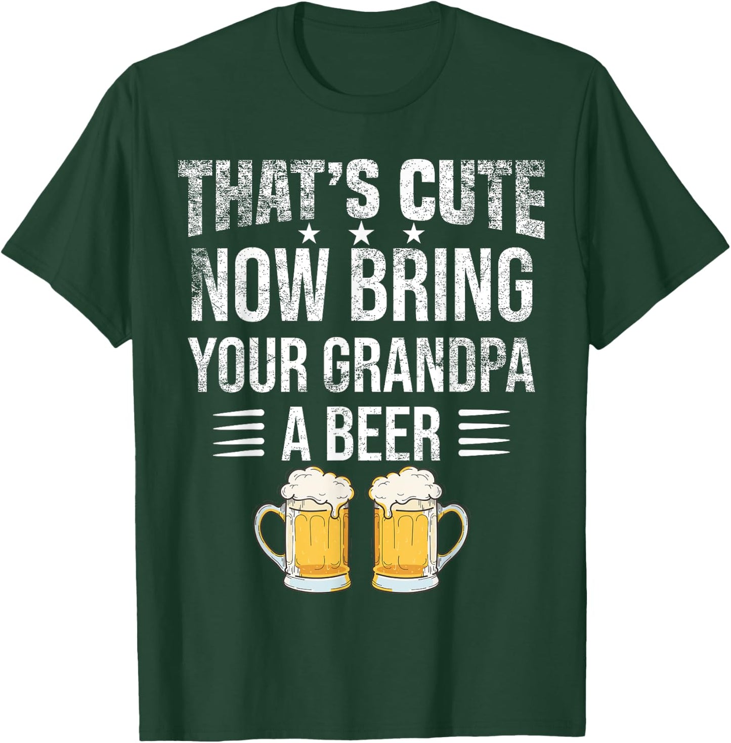 That's Cute Now Bring Your Grandpa A Beer , Funny Beer T-Shirt - T-Shirt | Forest