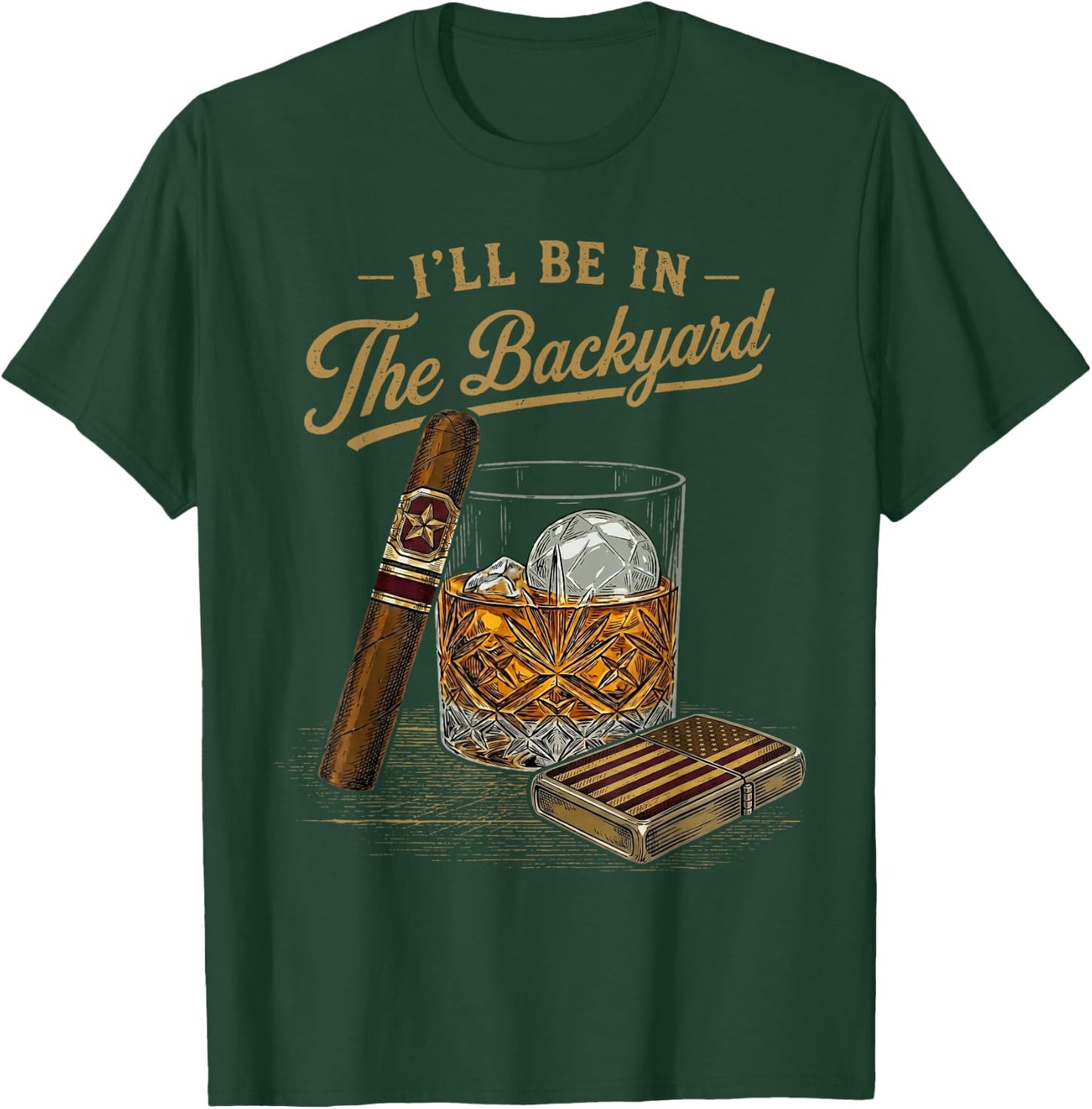 I'll Be in The Backyard Funny Cigar and Bourbon Lovers Retro T-Shirt - T-Shirt | Forest