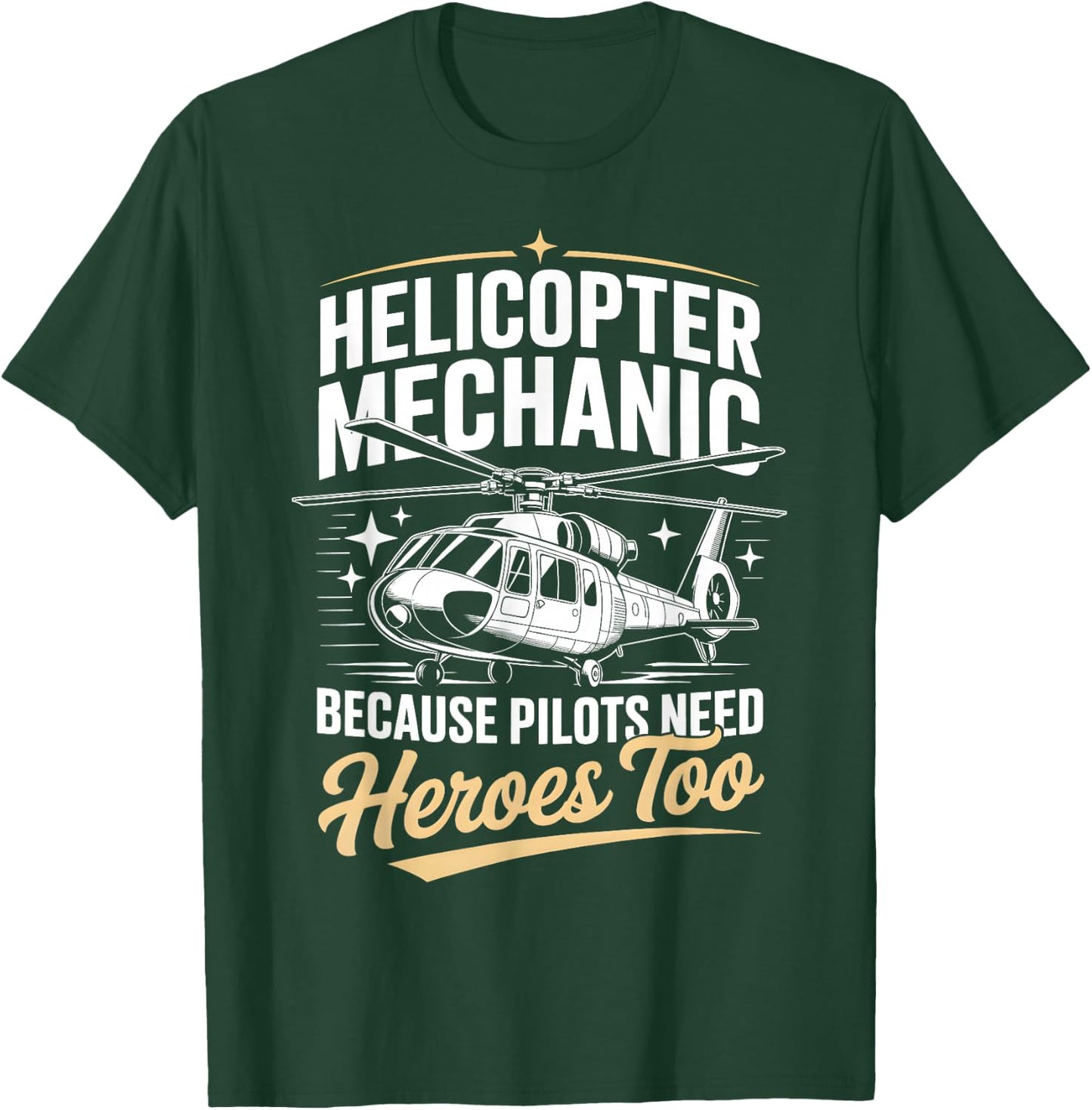 Helicopter Mechanic Because Pilots Need Heroes Too T-Shirt - T-Shirt | Forest