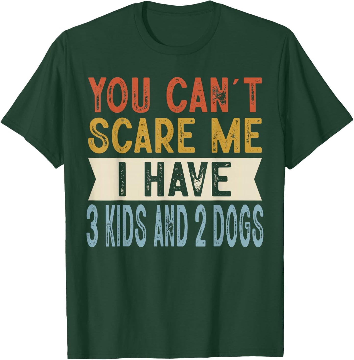 You Can’t Scare Me I Have 3 Kids and 2 Dogs Funny Family T-Shirt - T-Shirt | Forest
