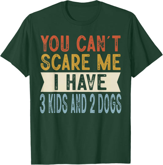 You Can’t Scare Me I Have 3 Kids and 2 Dogs Funny Family T-Shirt - T-Shirt | Forest