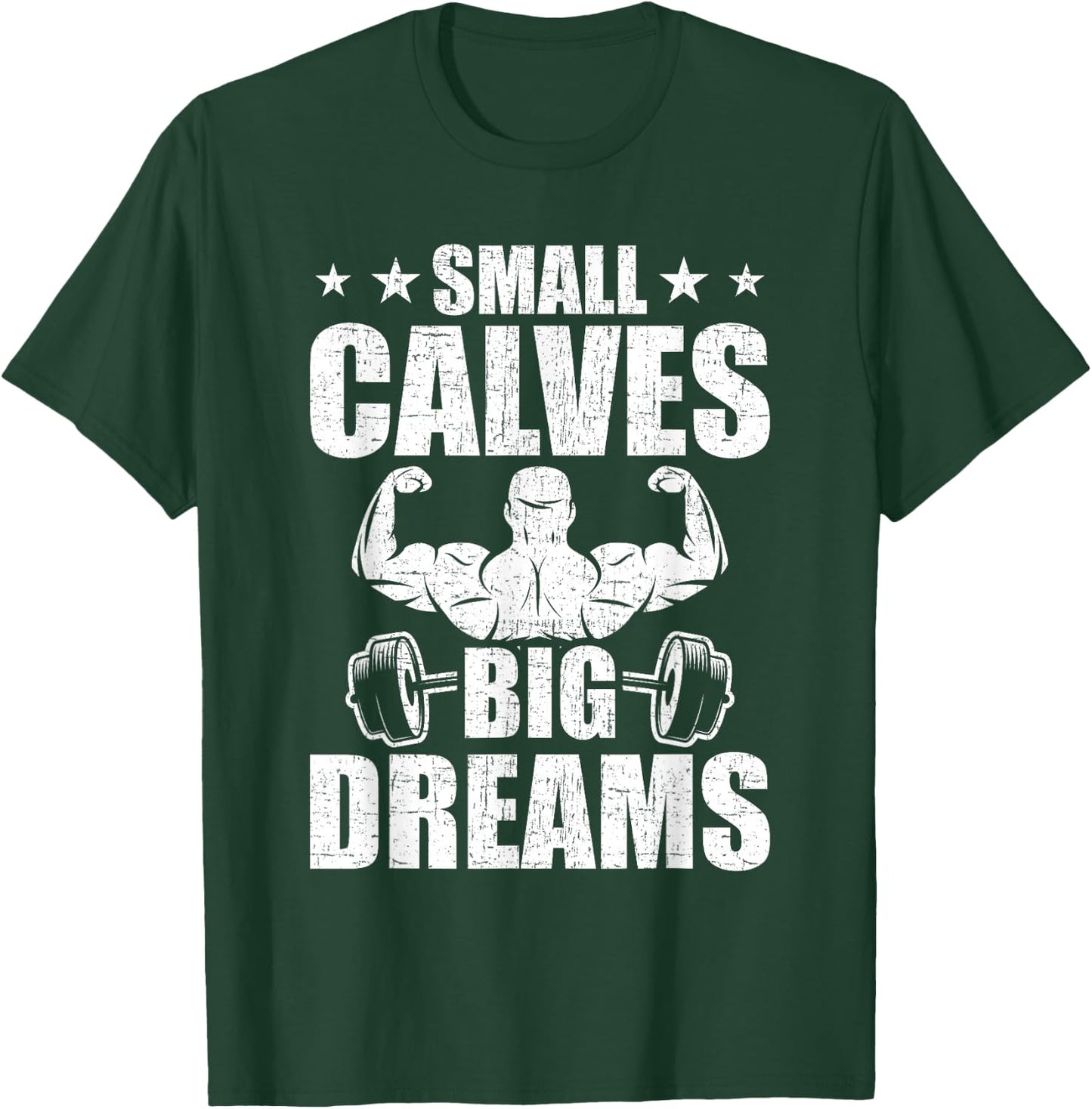 Small Calves Big Dreams Bodybuilding Weightlifting Workout T-Shirt - T-Shirt | Forest