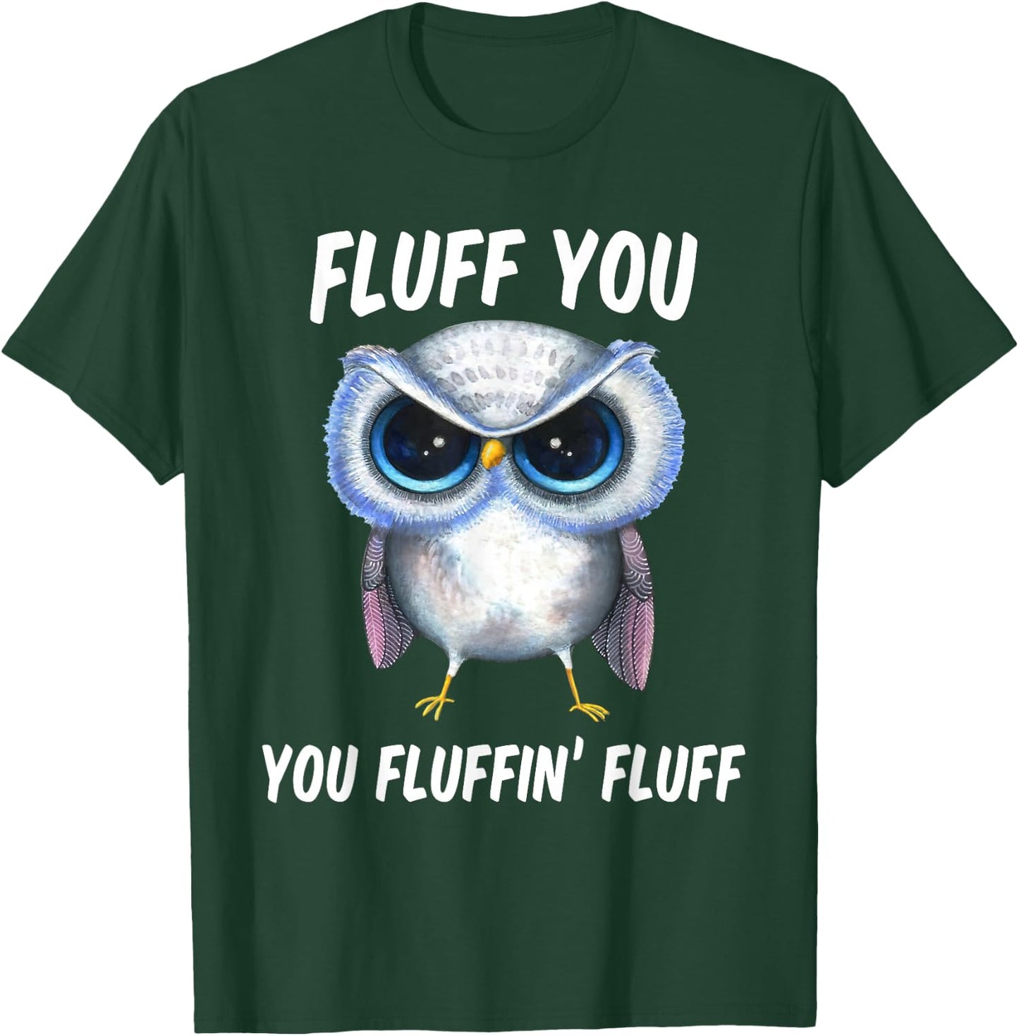 Fluff You You Fluffin Fluff Funny Owl Lovers T-Shirt - T-Shirt | Forest