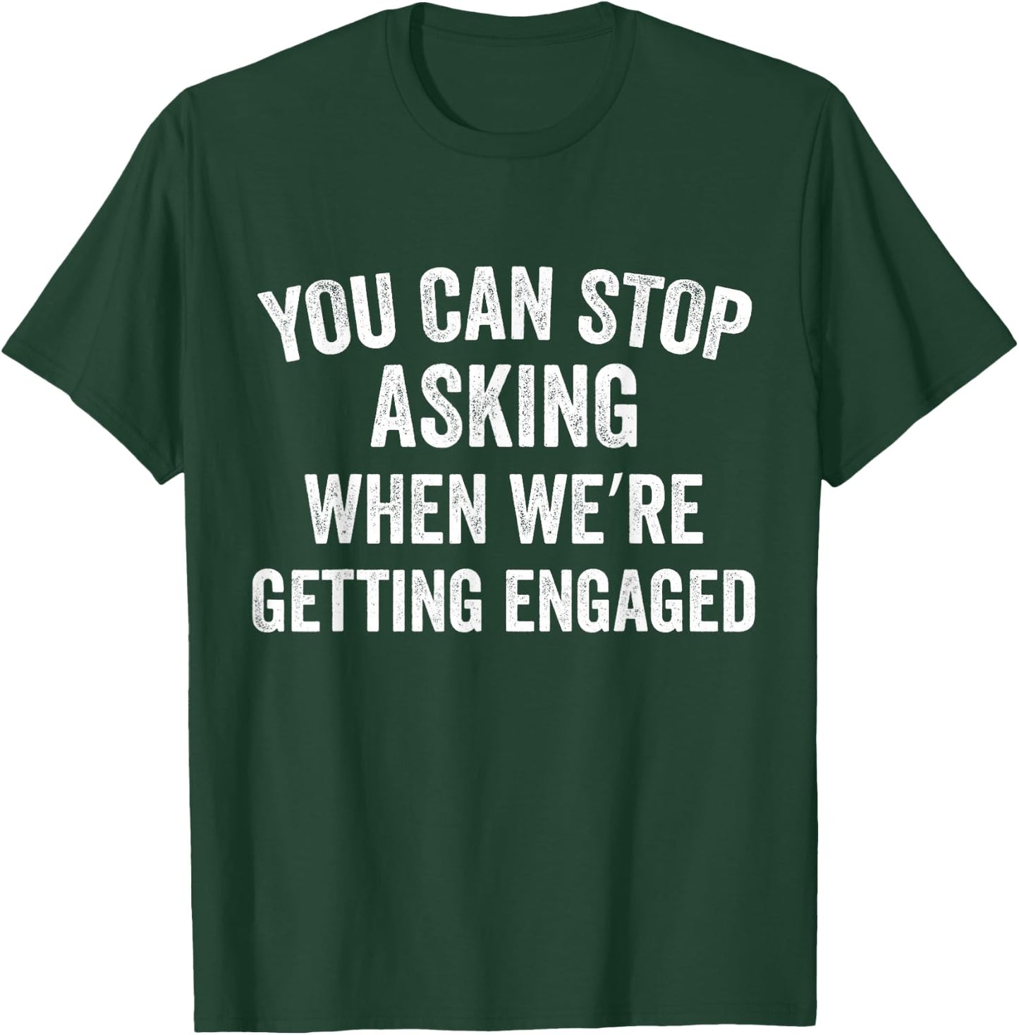 You Can Stop Asking When we're Getting Engaged Funny Couples T-Shirt - T-Shirt | Forest