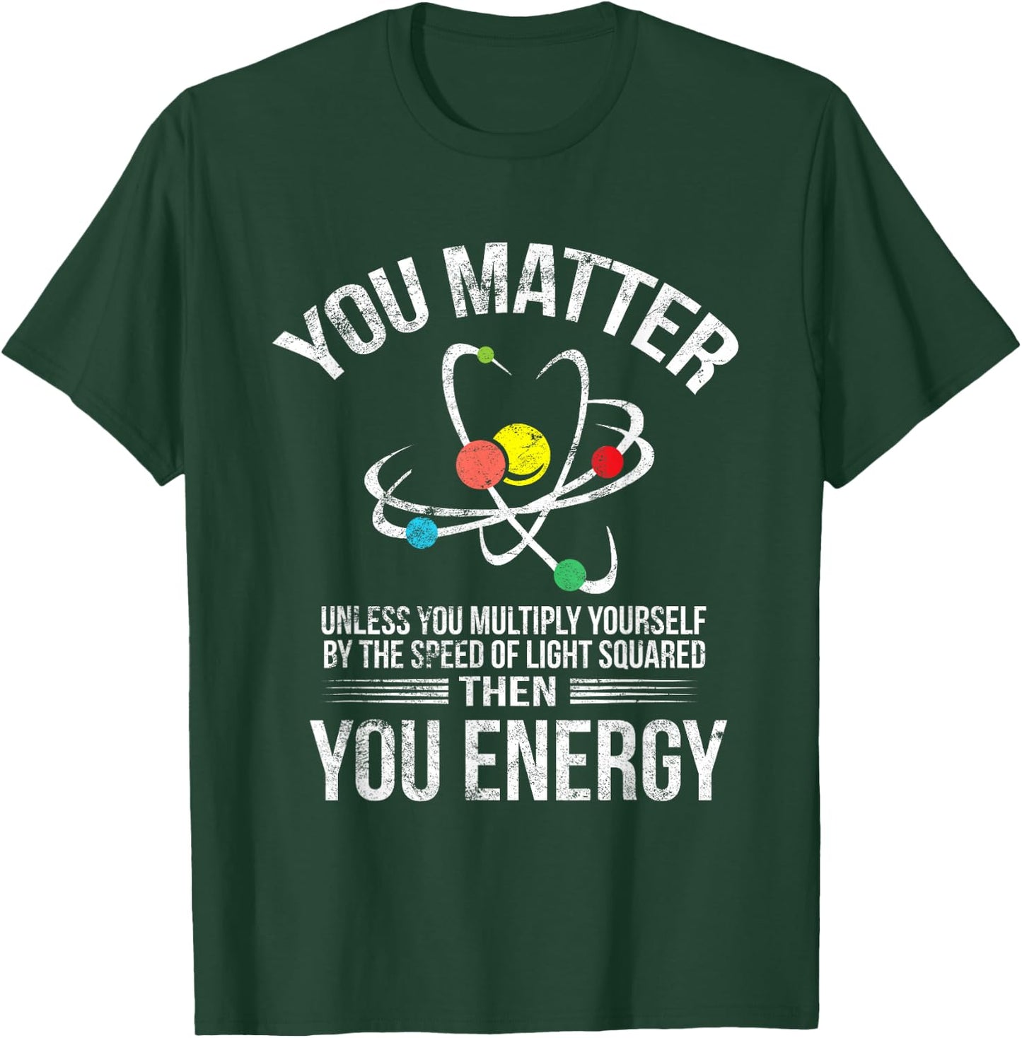 You Matter You Energy Funny Science Geek Nerd Gift Apparel T-Shirt - T-Shirt | Forest