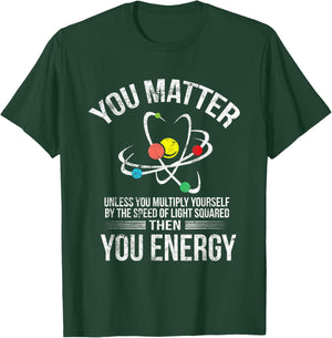 You Matter You Energy Funny Science Geek Nerd Gift Apparel T-Shirt - T-Shirt | Forest