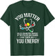 You Matter You Energy Funny Science Geek Nerd Gift Apparel T-Shirt - T-Shirt | Forest