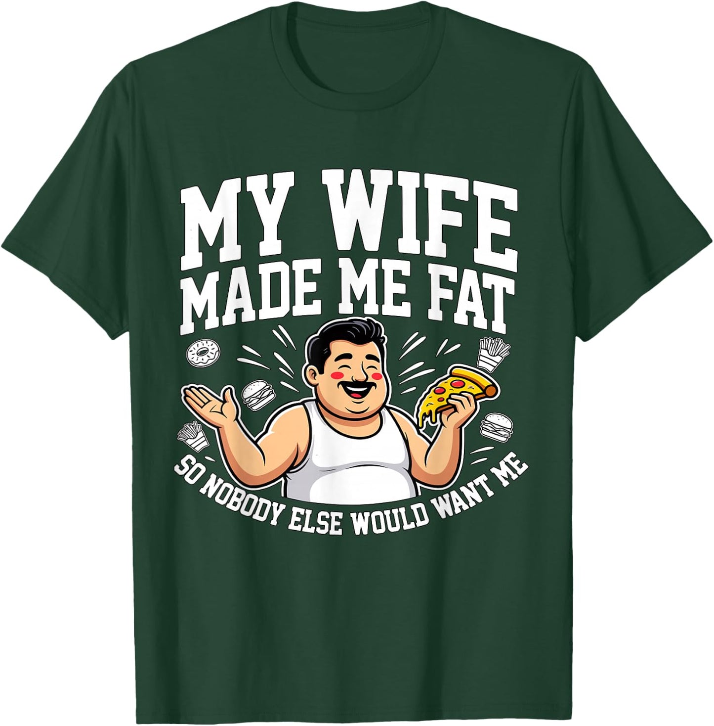 Funny Husband Quote My Wife Made Me Fat T-Shirt - T-Shirt | Forest