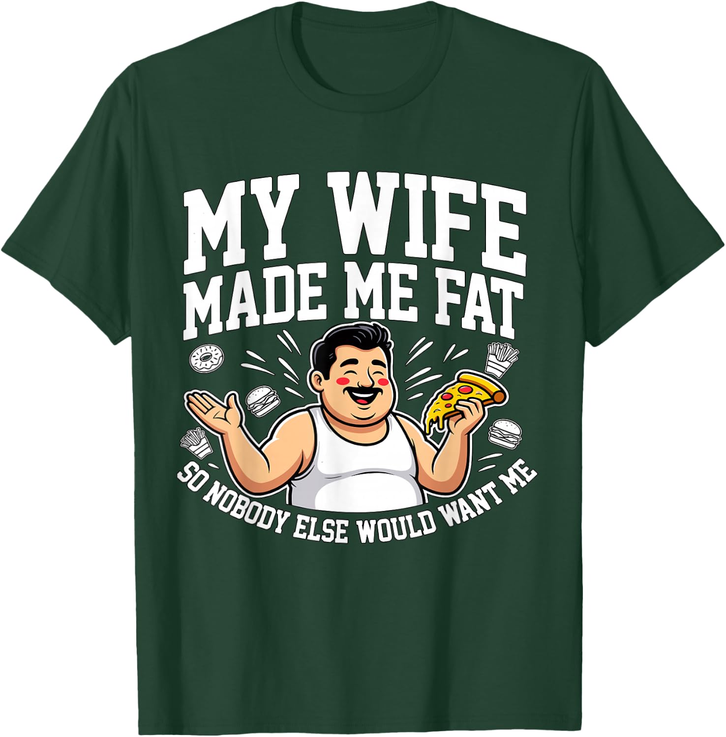 Funny Husband Quote My Wife Made Me Fat T-Shirt - T-Shirt | Forest