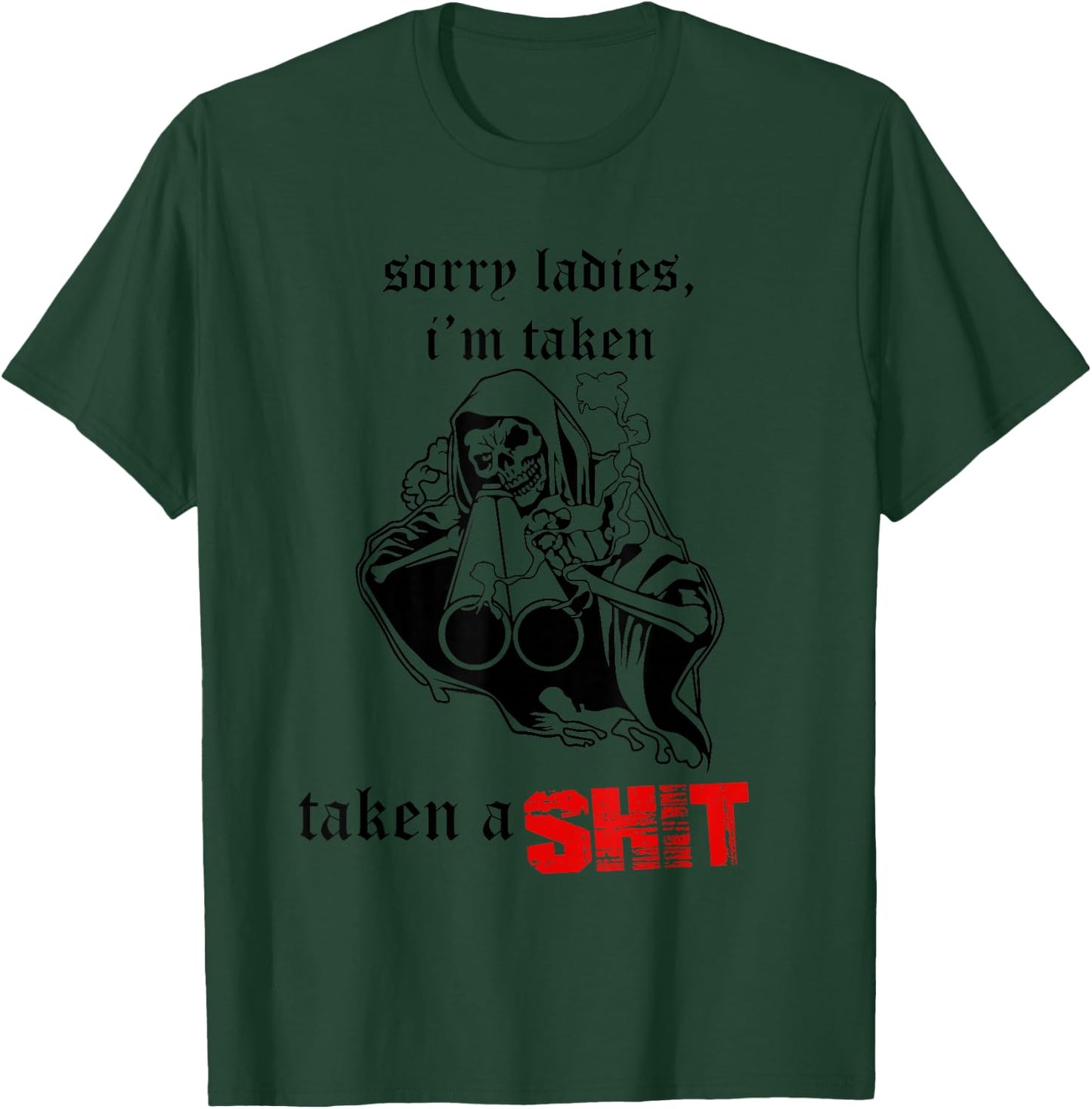 Sorry Ladies I'm Taken Taken a S.hit T-Shirt - T-Shirt | Forest