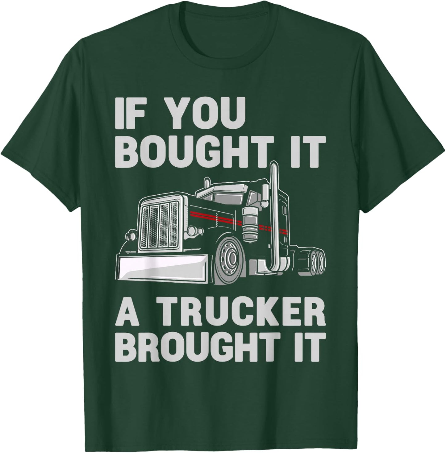 If You Bought It, A Trucker Brought It Semi Truck Driver Dad T-Shirt - T-Shirt | Forest