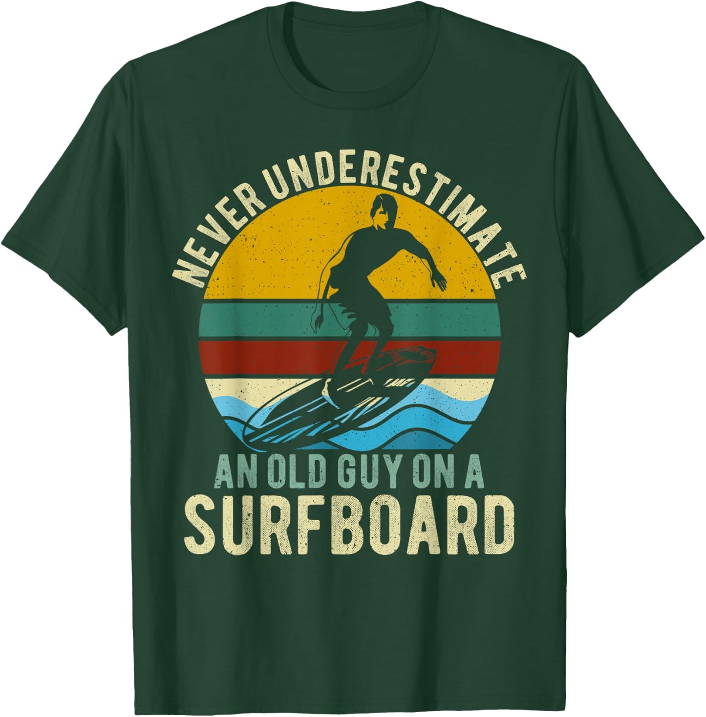 Never Underestimate An Old Guy On A Surfboard Funny Surfer T-Shirt - T-Shirt | Forest