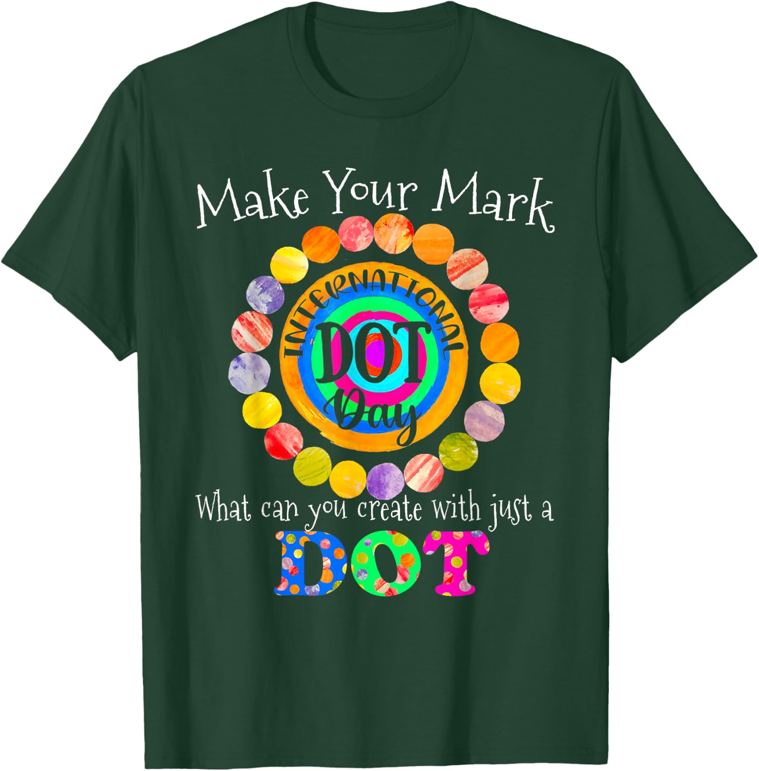 Colorful Make Your Mark Happy International Dot Day 2021 Dot T-Shirt - T-Shirt | Forest
