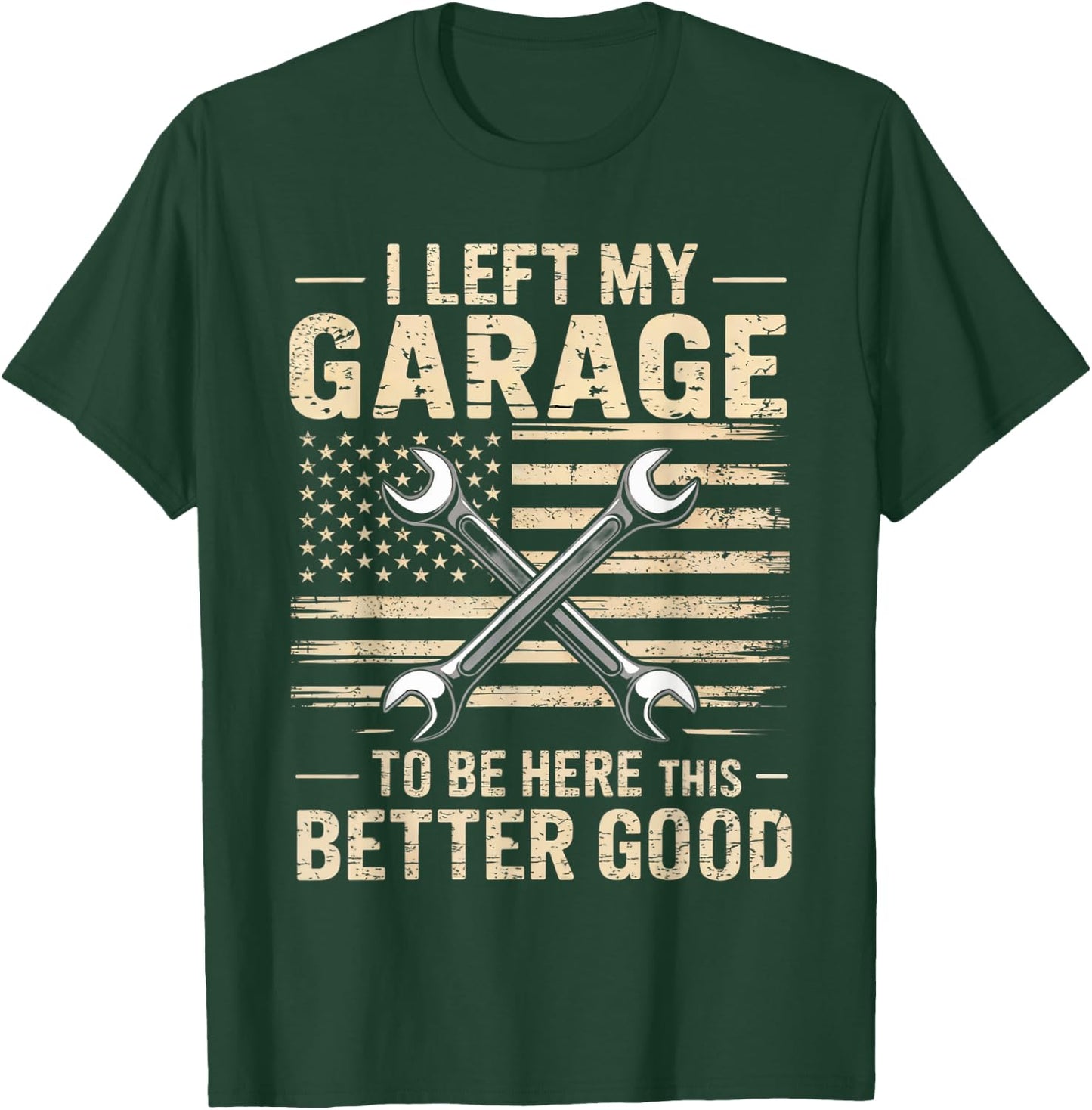 Mechanic Car I Left My Garage To Be Here This Better Good T-Shirt - T-Shirt | Forest