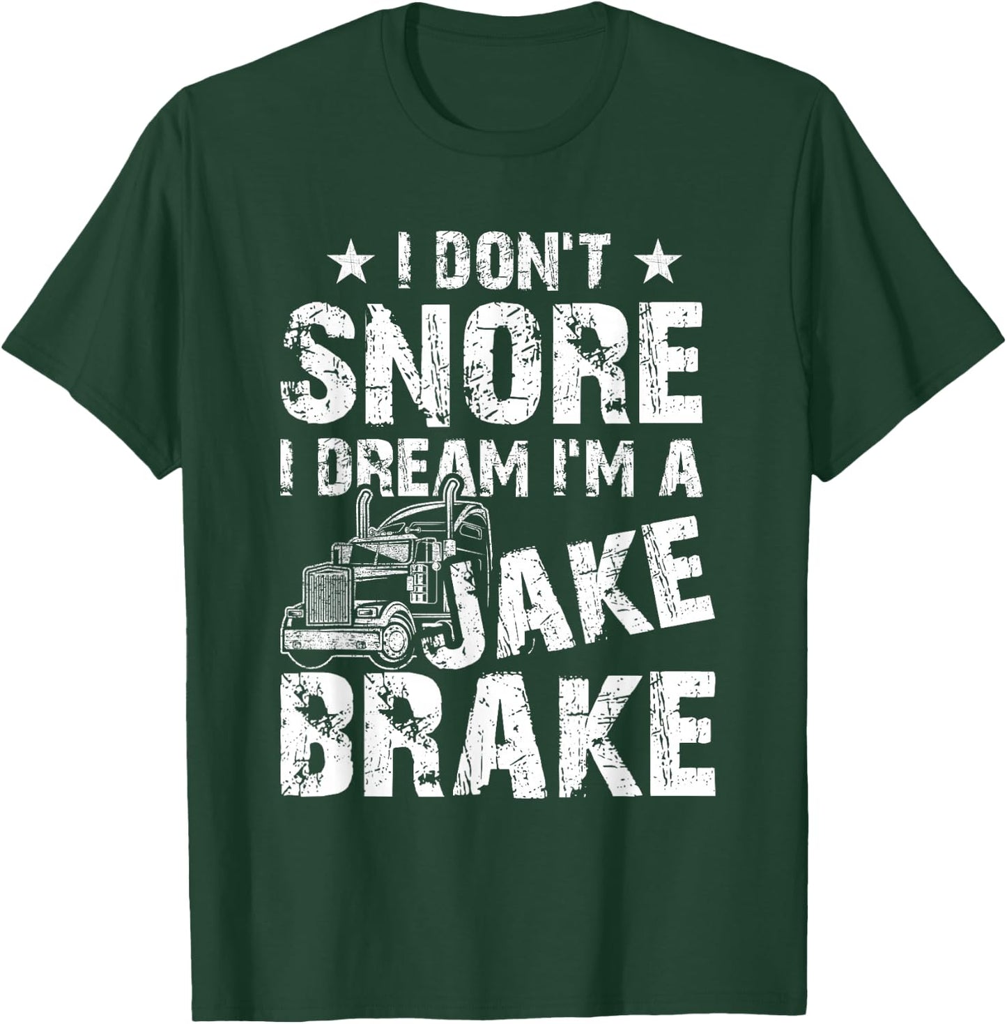 Truck Lover Trucker I Don't Snore I Dream I'm A Jake Brake T-Shirt - T-Shirt | Forest