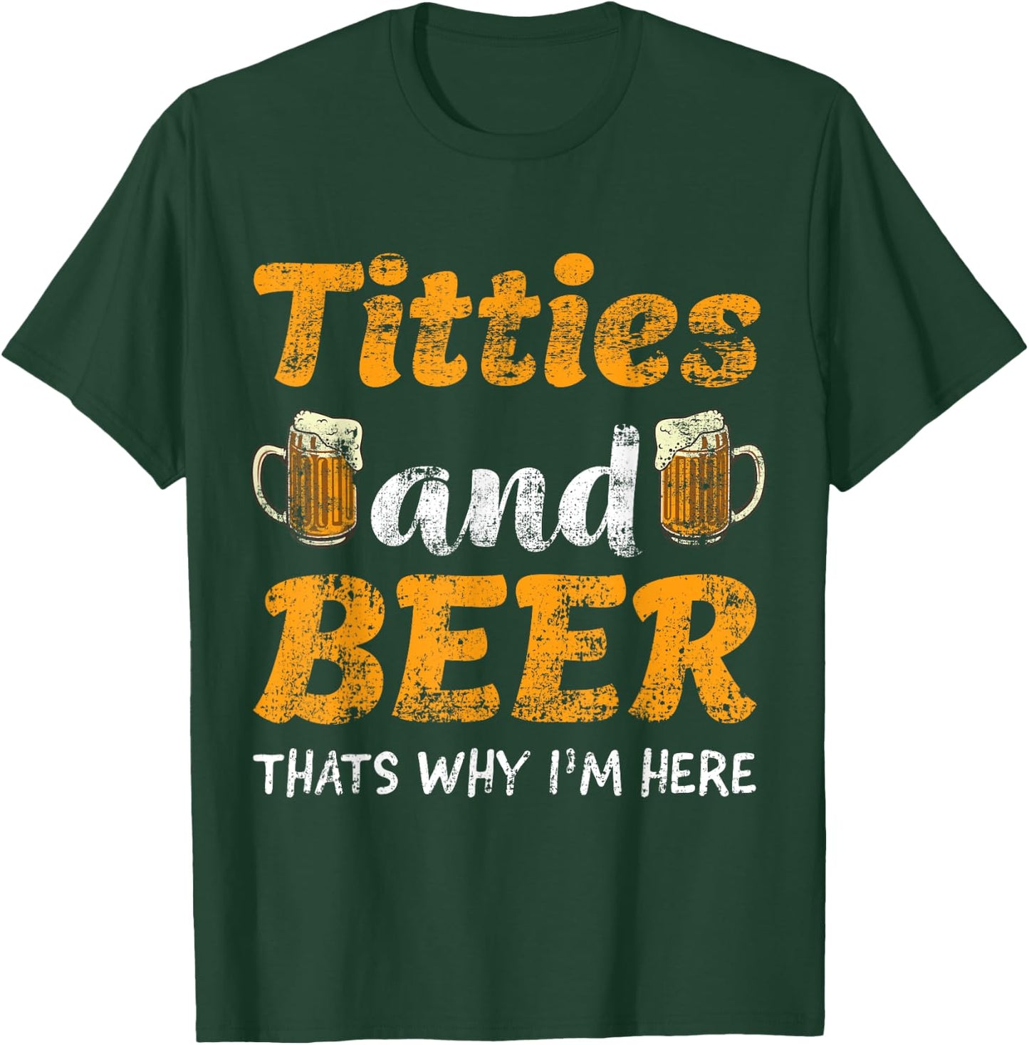 Titties And Beer Thats Why I'm Here - Funny Gift Beer Lovers T-Shirt - T-Shirt | Forest