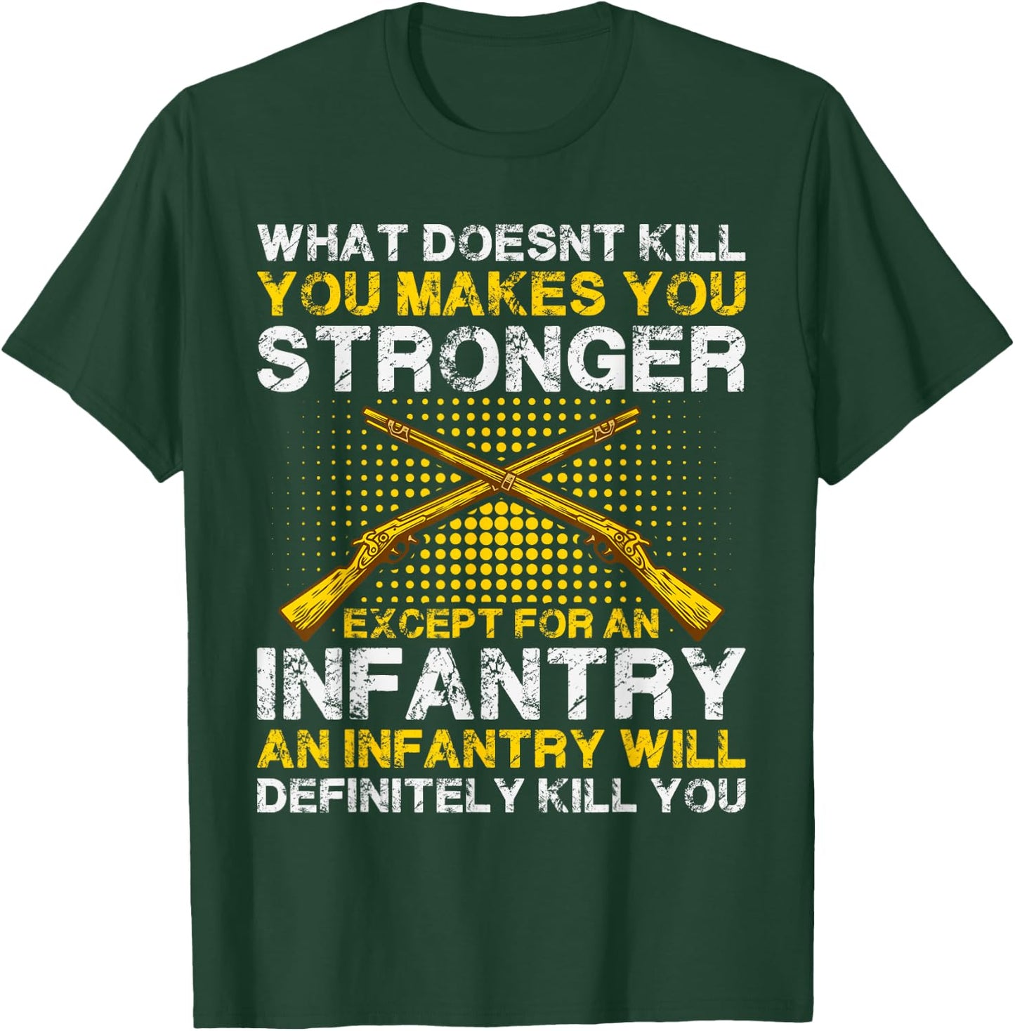 What Doesn't Kill You Makes You Stronger Except an Infantry T-Shirt - T-Shirt | Forest