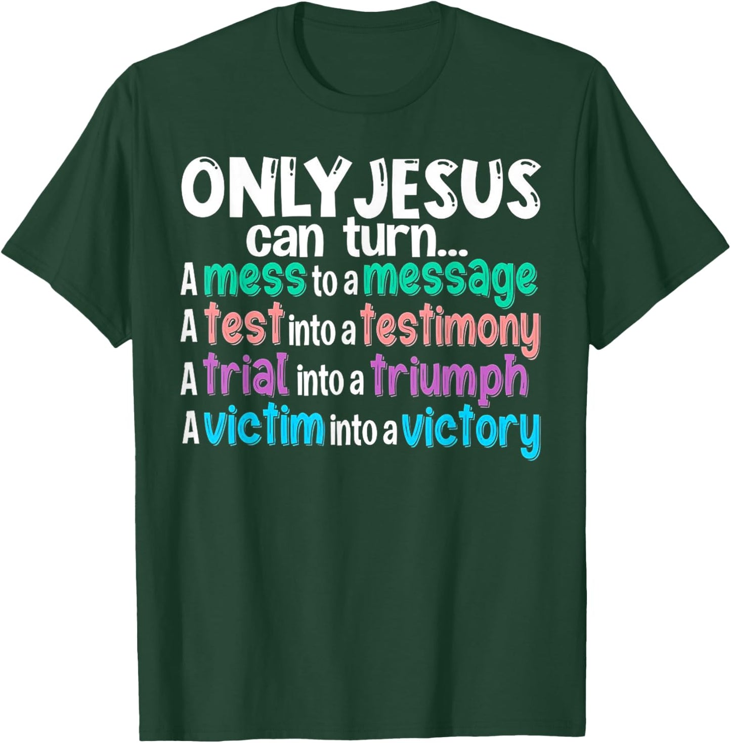 Only Jesus can turn a mess to a message a test into T-Shirt - T-Shirt | Forest