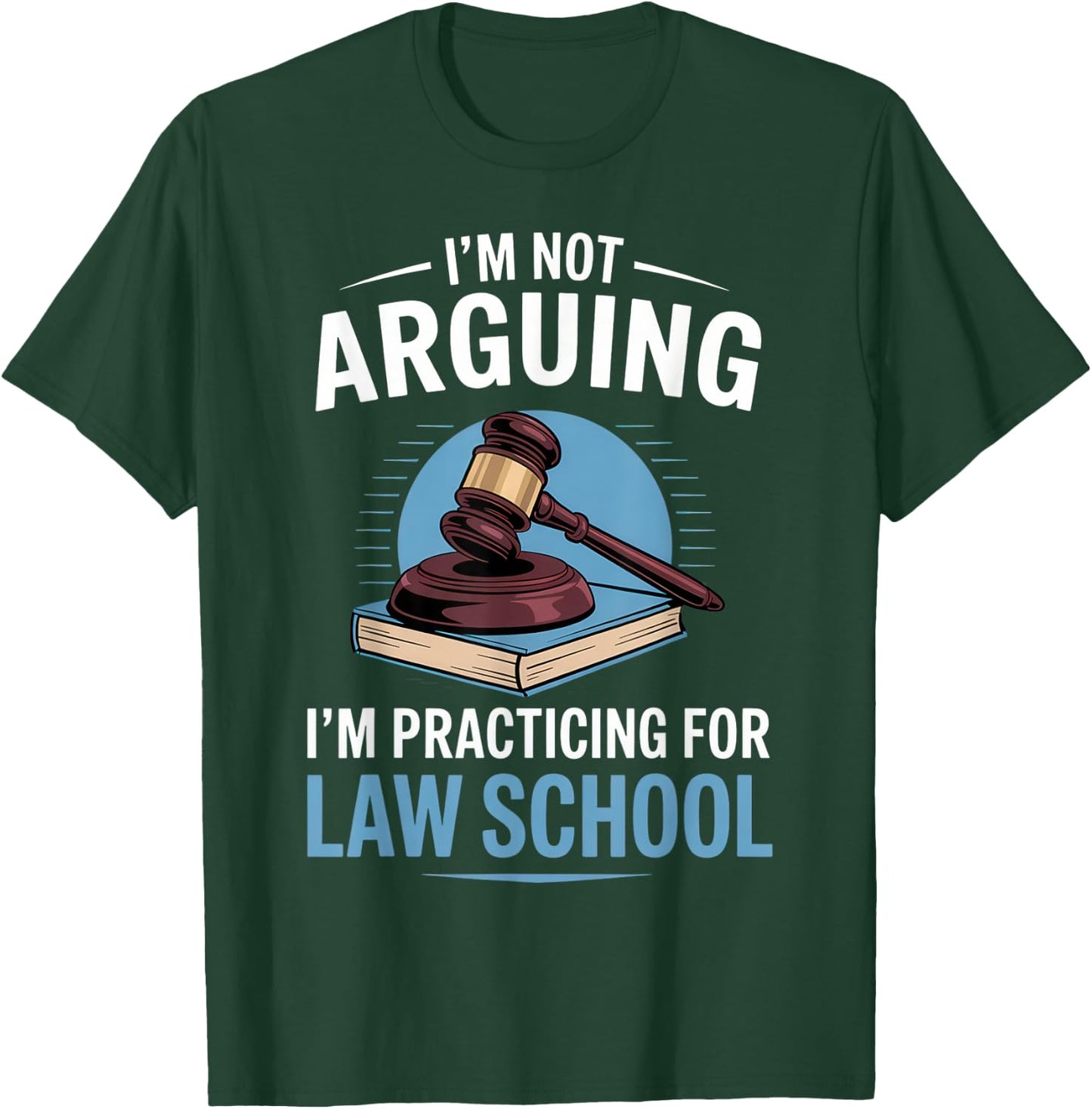 I'm Not Arguing I'm Practicing For Law School T-Shirt - T-Shirt | Forest