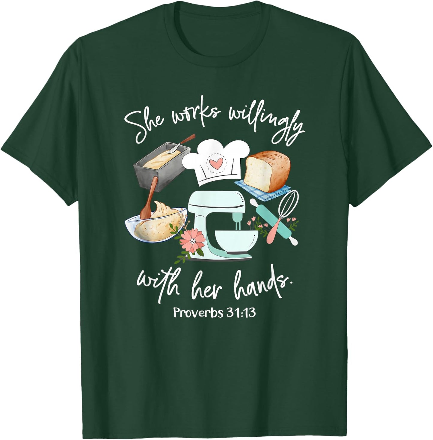 She works willing with her hands - Proverbs 31:13 - Baker T-Shirt - T-Shirt | Forest