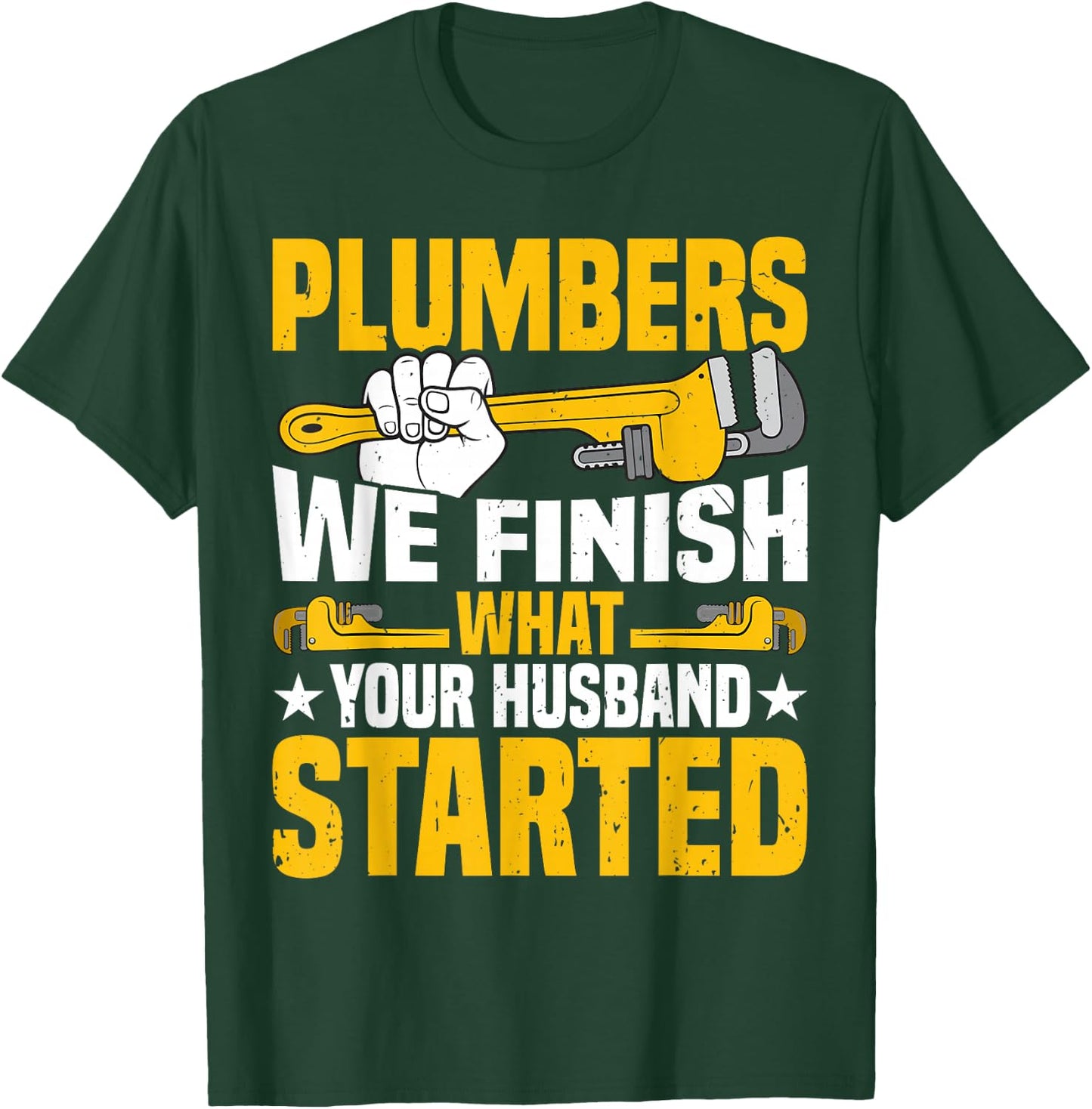 Plumber's - We Finish What Your Husband Started Handyman T-Shirt - T-Shirt | Forest