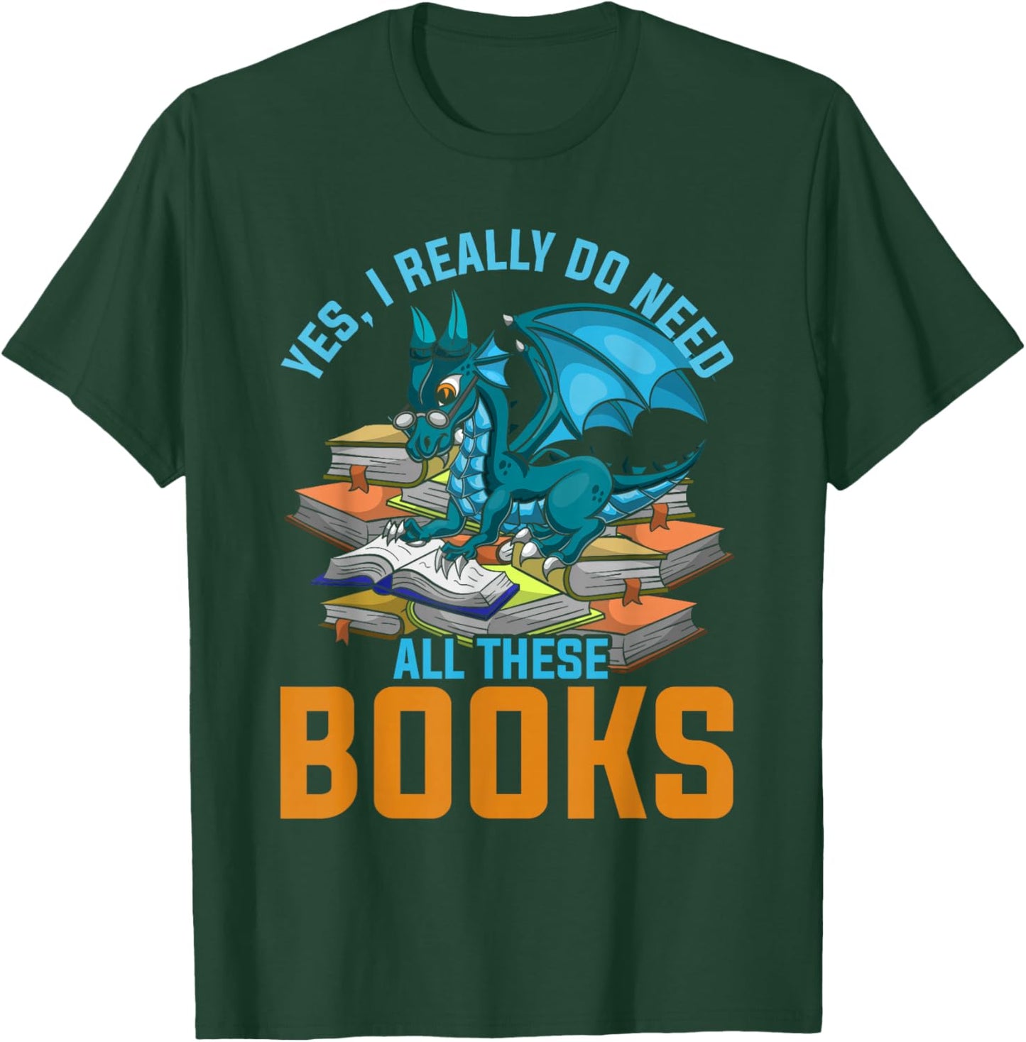 Yes I Really Do Need All These Books Dragon T-Shirt - T-Shirt | Forest