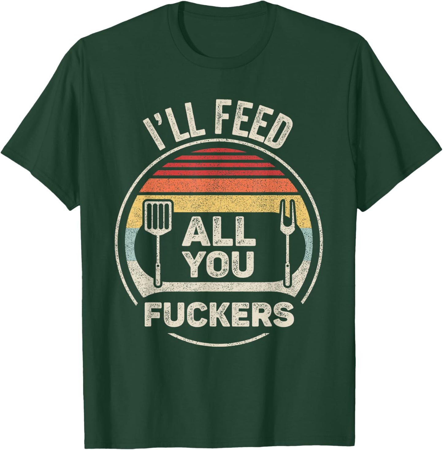 Retro BBQ Dad Joke I'll Feed All You Fuckers Barbecue T-Shirt - T-Shirt | Forest