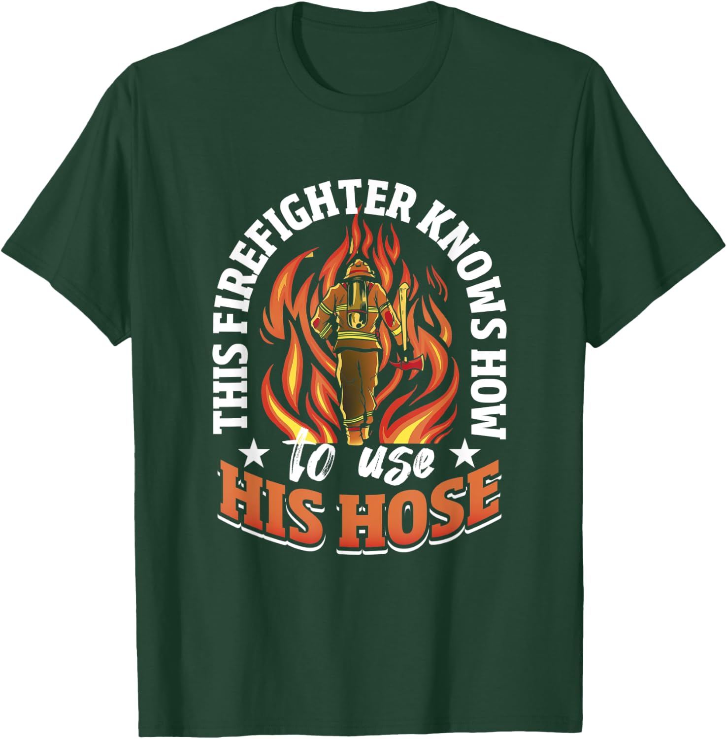 This Firefighter Knows How To Use His Hose - Firefighting T-Shirt - T-Shirt | Forest