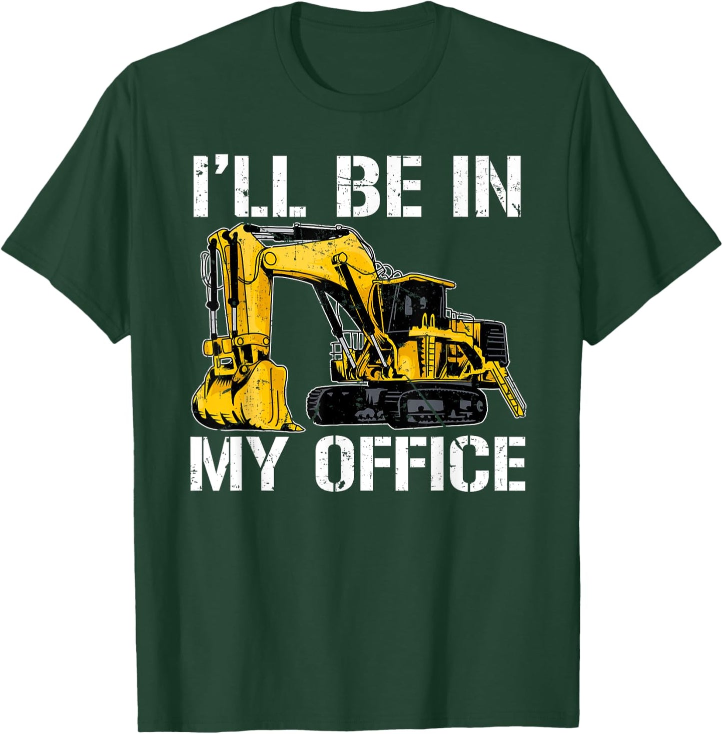 Funny I'll Be In My Office Excavator Heavy Euipment Operator T-Shirt - T-Shirt | Forest