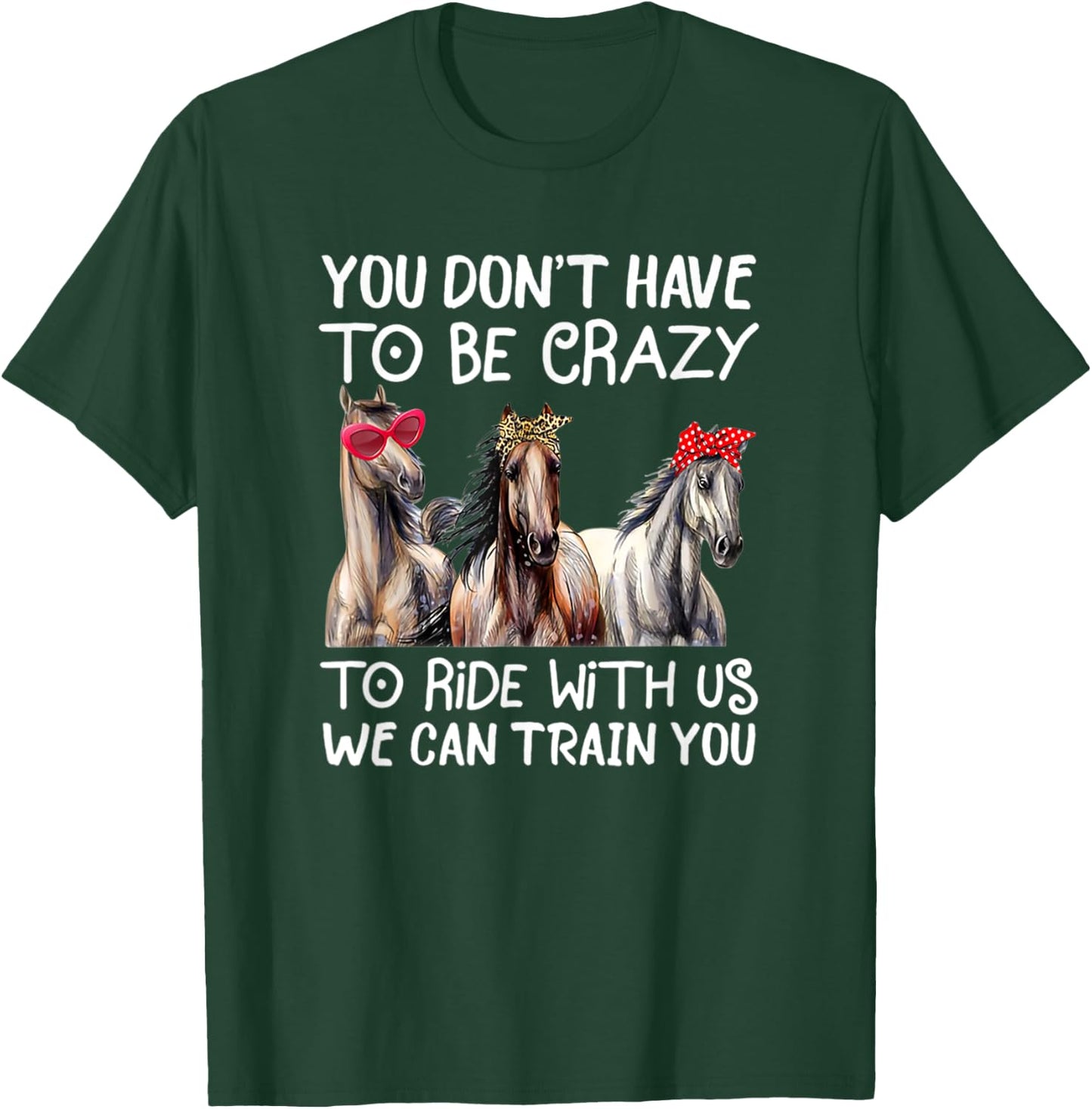 You Don't Have To Be Crazy To Ride With Us We Can Train You T-Shirt - T-Shirt | Forest