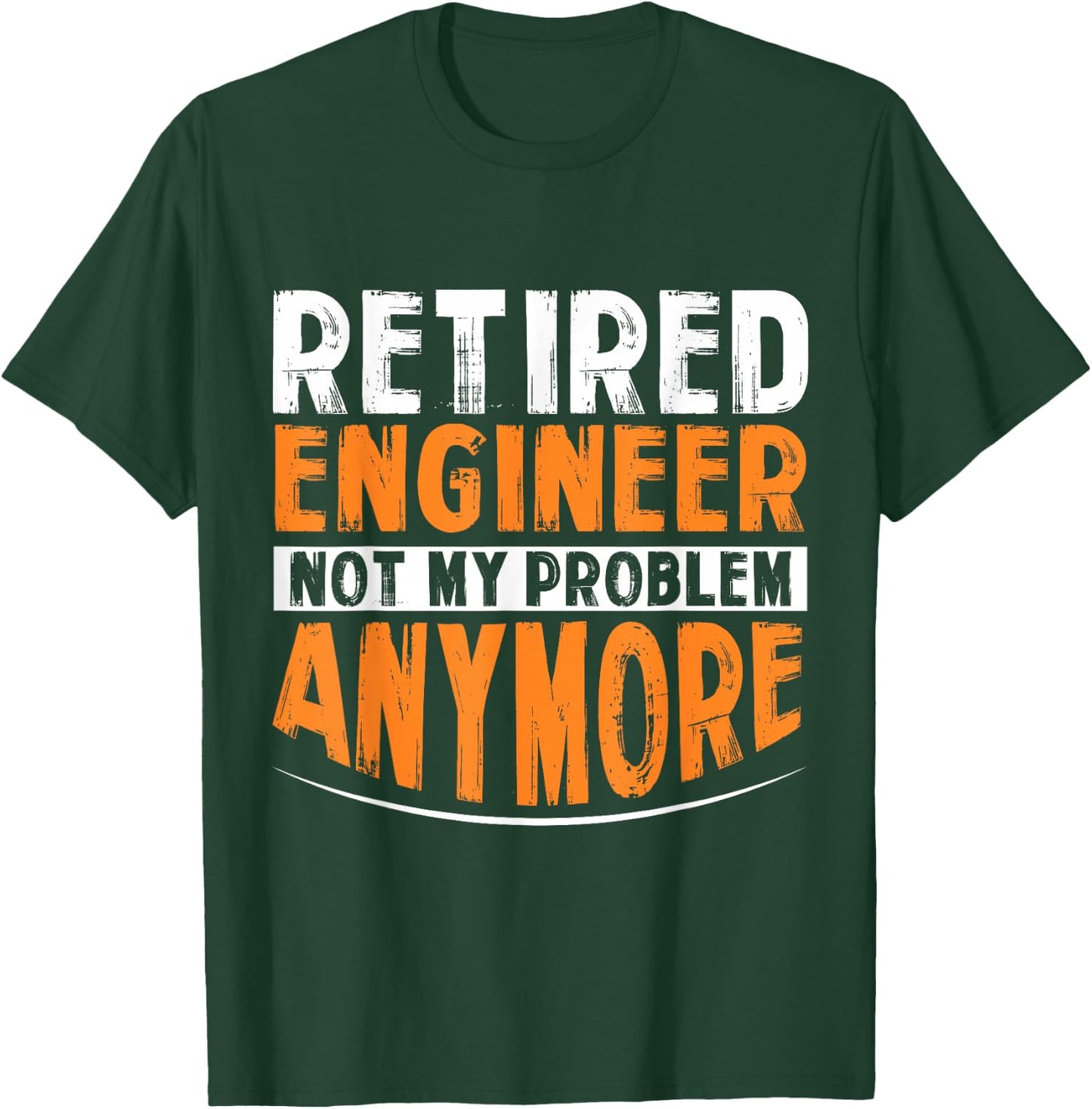 Retired Engineer Not My Problem Anymore T-Shirt - T-Shirt | Forest