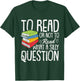 To Read Or Not To Read Reading Book-Worm Lover Bibliophiles T-Shirt - T-Shirt | Forest