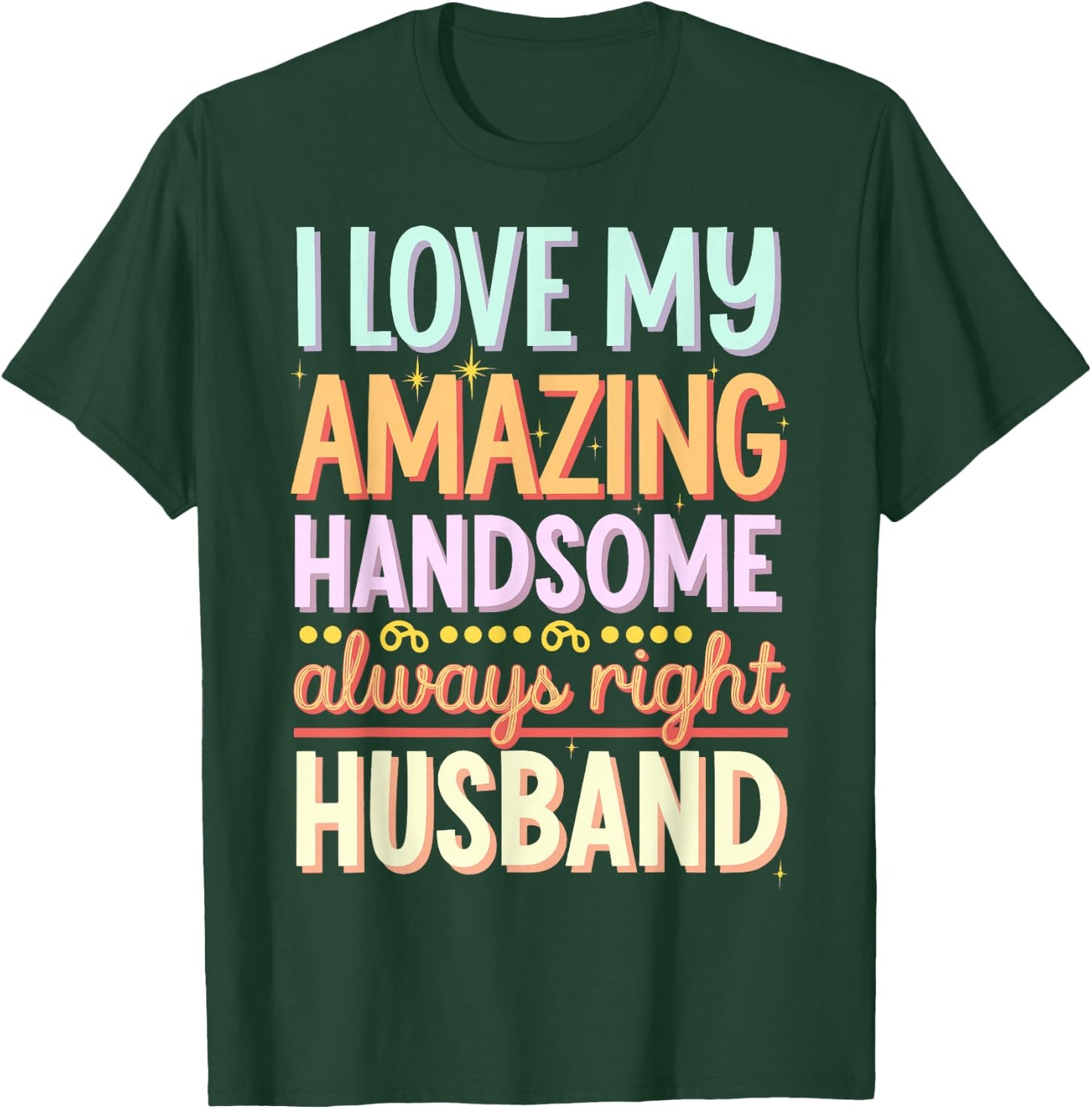 I Love My Amazing Handsome Always Right Husband T-Shirt - T-Shirt | Forest