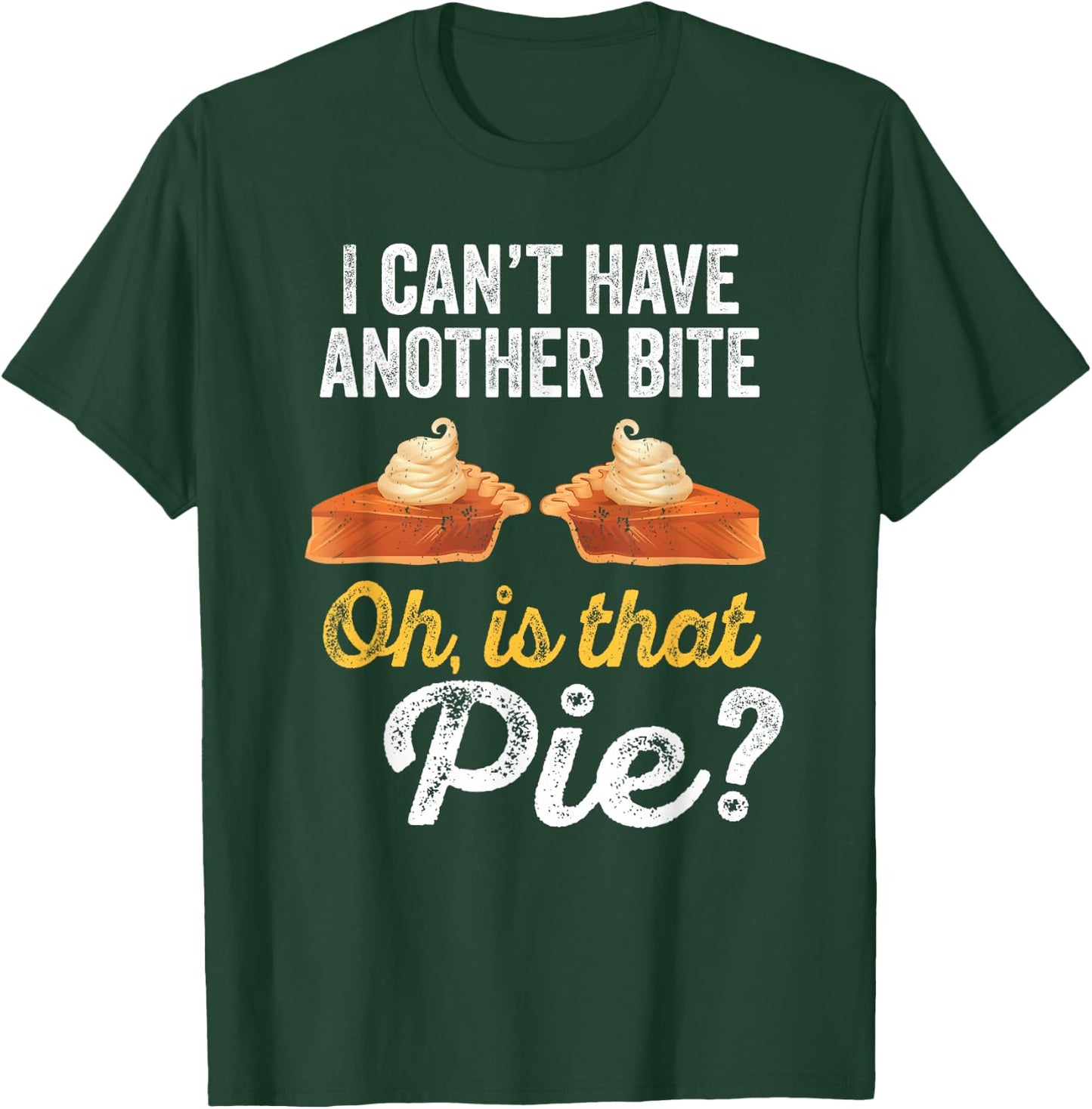 I Can't Have Another Bite Oh Is That Pie Funny Thanksgiving T-Shirt - T-Shirt | Forest