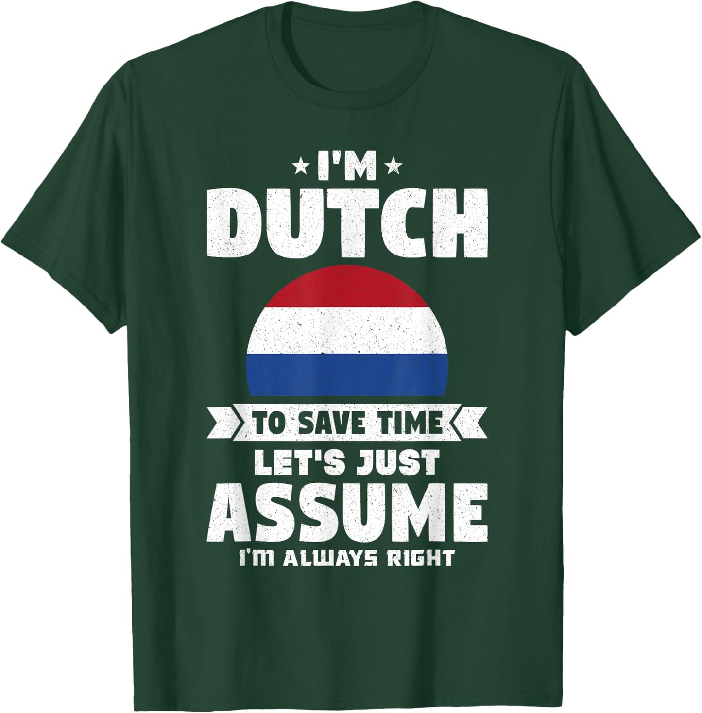 I'm Dutch To Save Time Let's Just Assume Netherlands T-Shirt - T-Shirt | Forest
