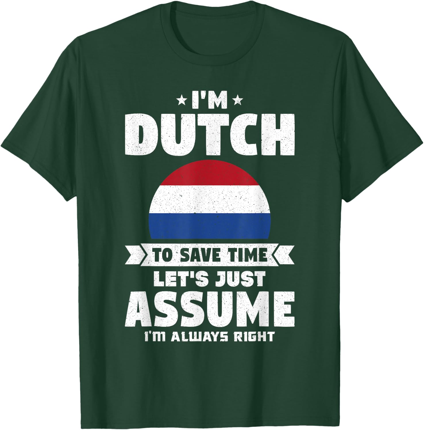 I'm Dutch To Save Time Let's Just Assume Netherlands T-Shirt - T-Shirt | Forest