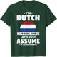 I'm Dutch To Save Time Let's Just Assume Netherlands T-Shirt - T-Shirt | Forest