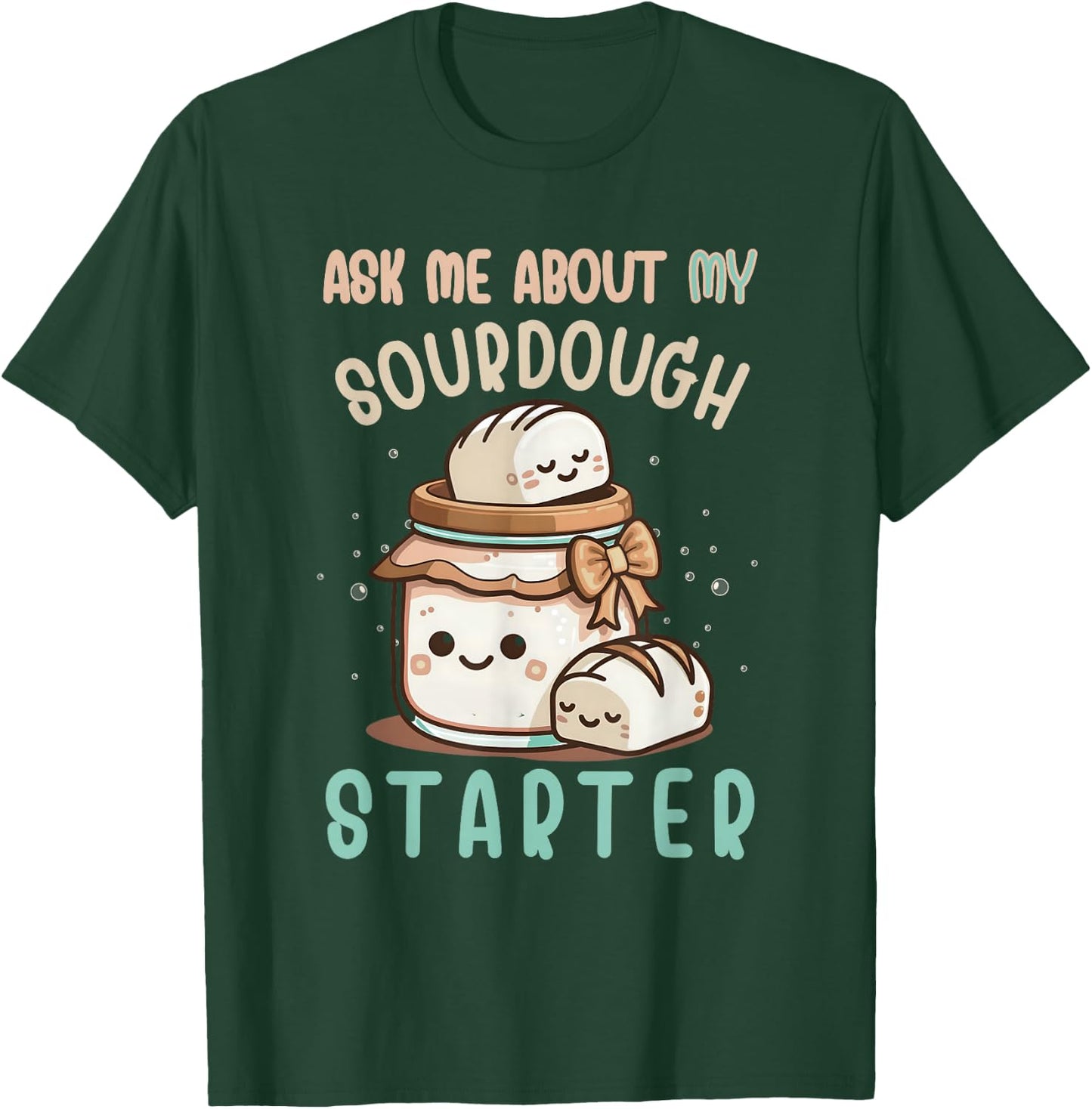 Ask Me About Sourdough Starter Sourdough Bread Baker T-Shirt - T-Shirt | Forest