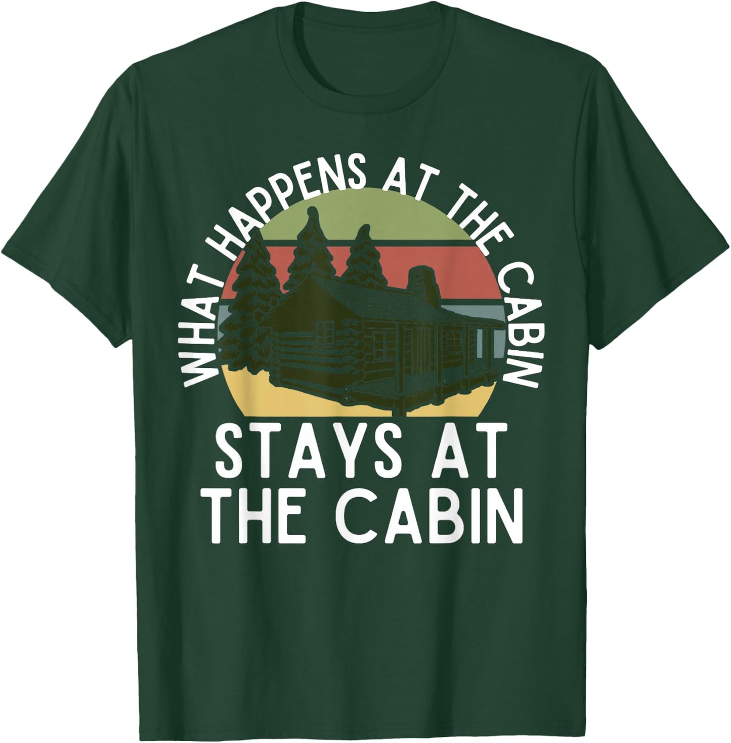 What Happens At The Cabin Stays At The Cabin T-Shirt - T-Shirt | Forest