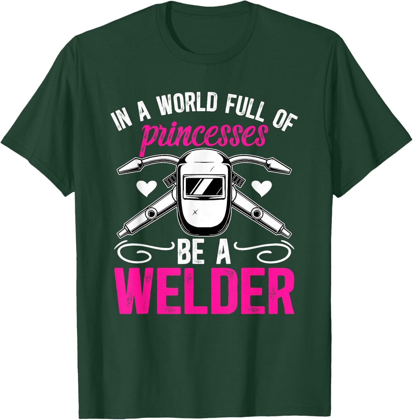 Be A Welder Girl Female Welder Women Welding Girl T-Shirt - T-Shirt | Forest