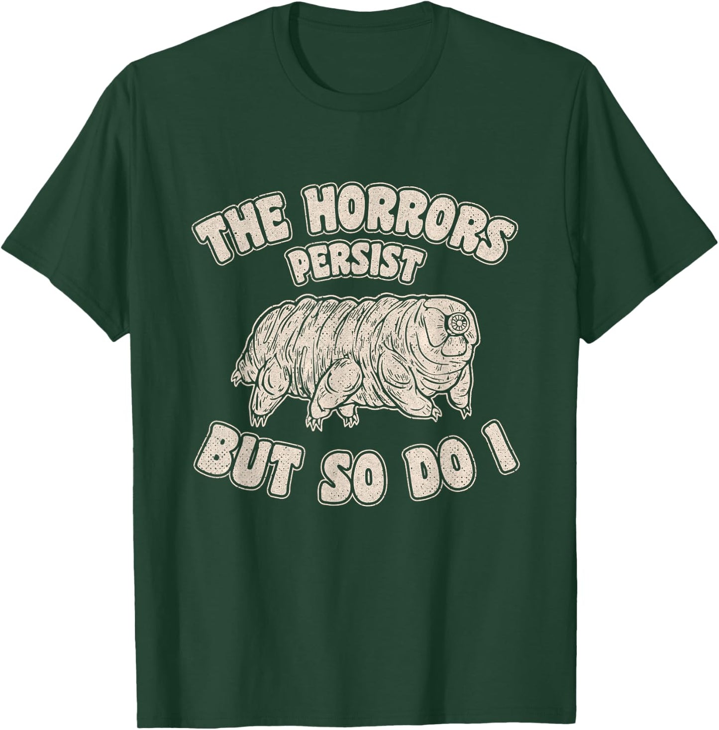The Horrors Persist But So Do I Tardigrade Water Bear Design T-Shirt - T-Shirt | Forest