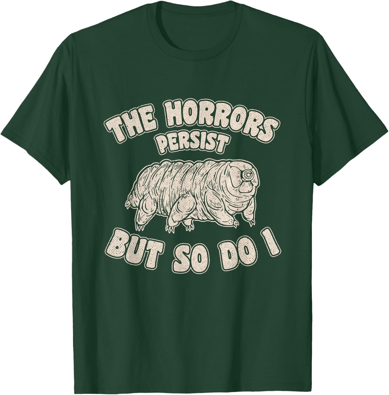 The Horrors Persist But So Do I Tardigrade Water Bear Design T-Shirt - T-Shirt | Forest