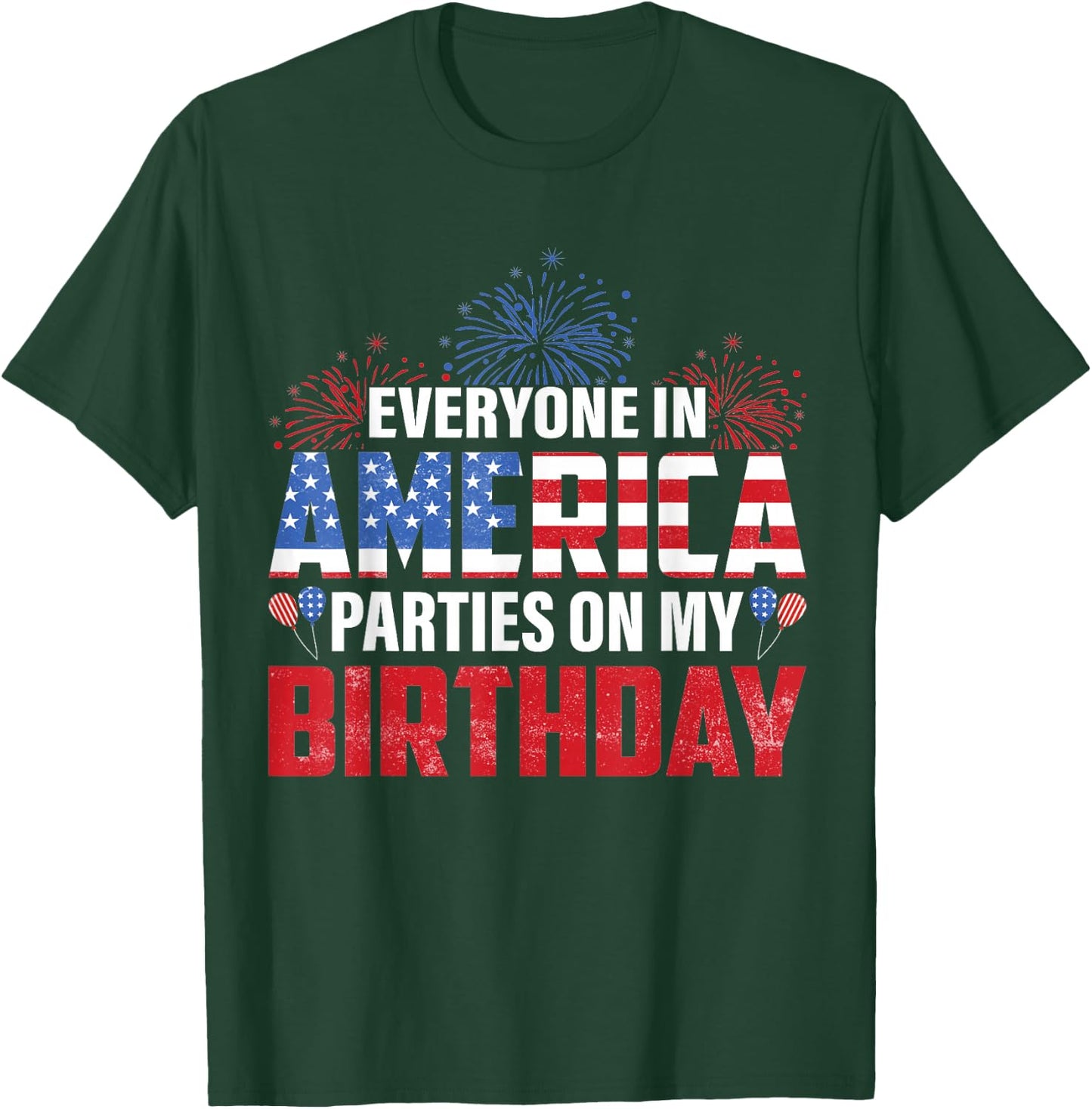 4th Of July BDay Everyone In America Parties On My Birthday T-Shirt - T-Shirt | Forest