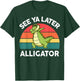 See Ya Later Alligator Shirt Florida Gator Crocodile T-Shirt - T-Shirt | Forest